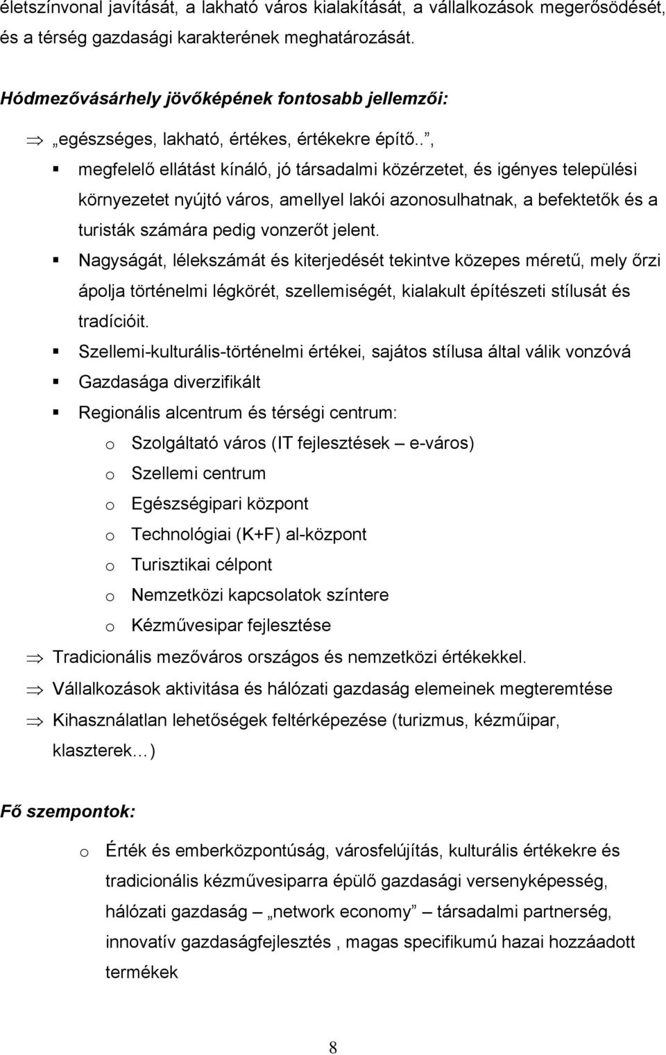 ., megfelelő ellátást kínáló, jó társadalmi közérzetet, és igényes települési környezetet nyújtó város, amellyel lakói azonosulhatnak, a befektetők és a turisták számára pedig vonzerőt jelent.