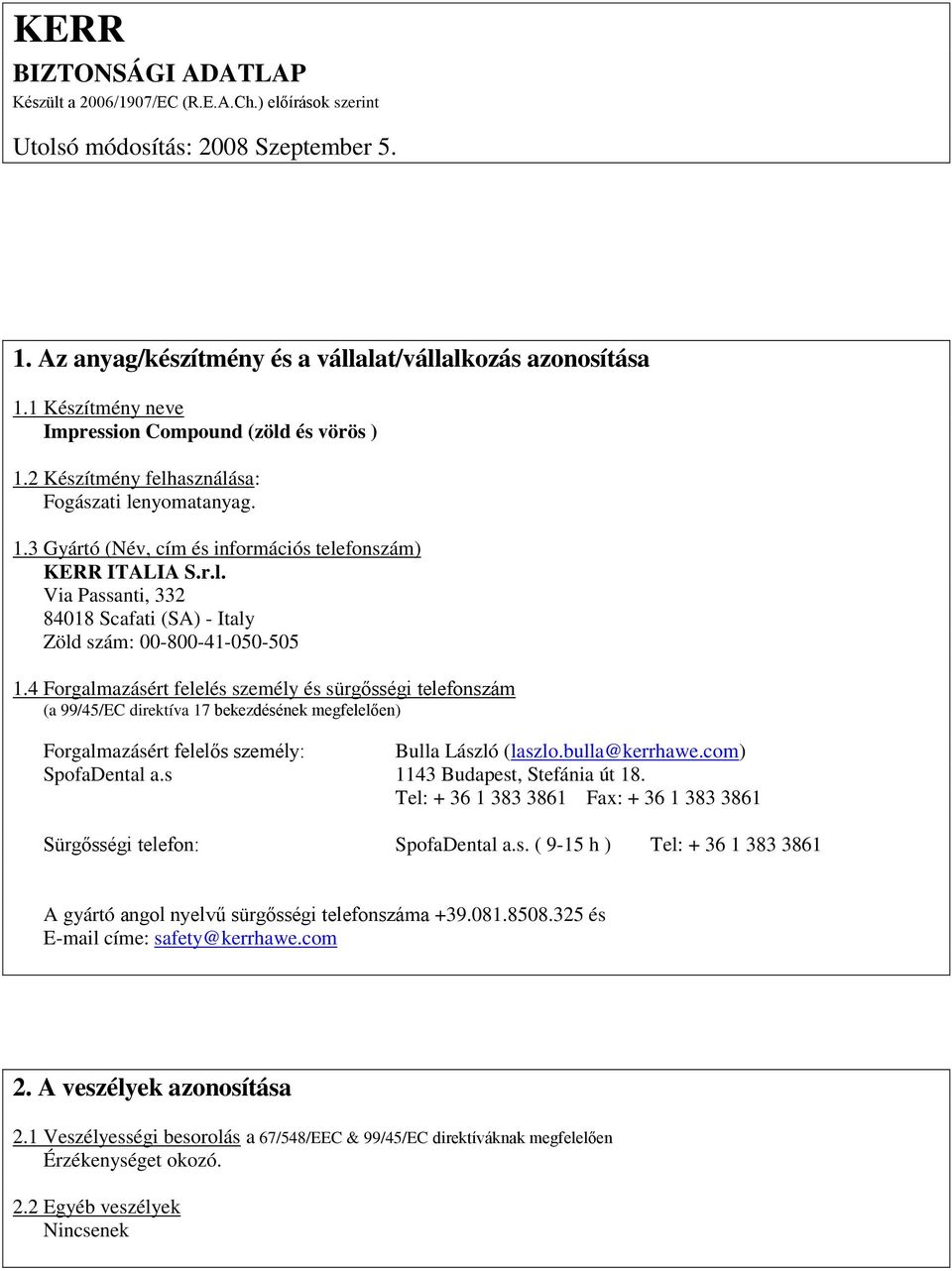 4 Forgalmazásért felelés személy és sürgősségi telefonszám (a 99/45/EC direktíva 17 bekezdésének megfelelően) Forgalmazásért felelős személy: Bulla László (laszlo.bulla@kerrhawe.com) SpofaDental a.