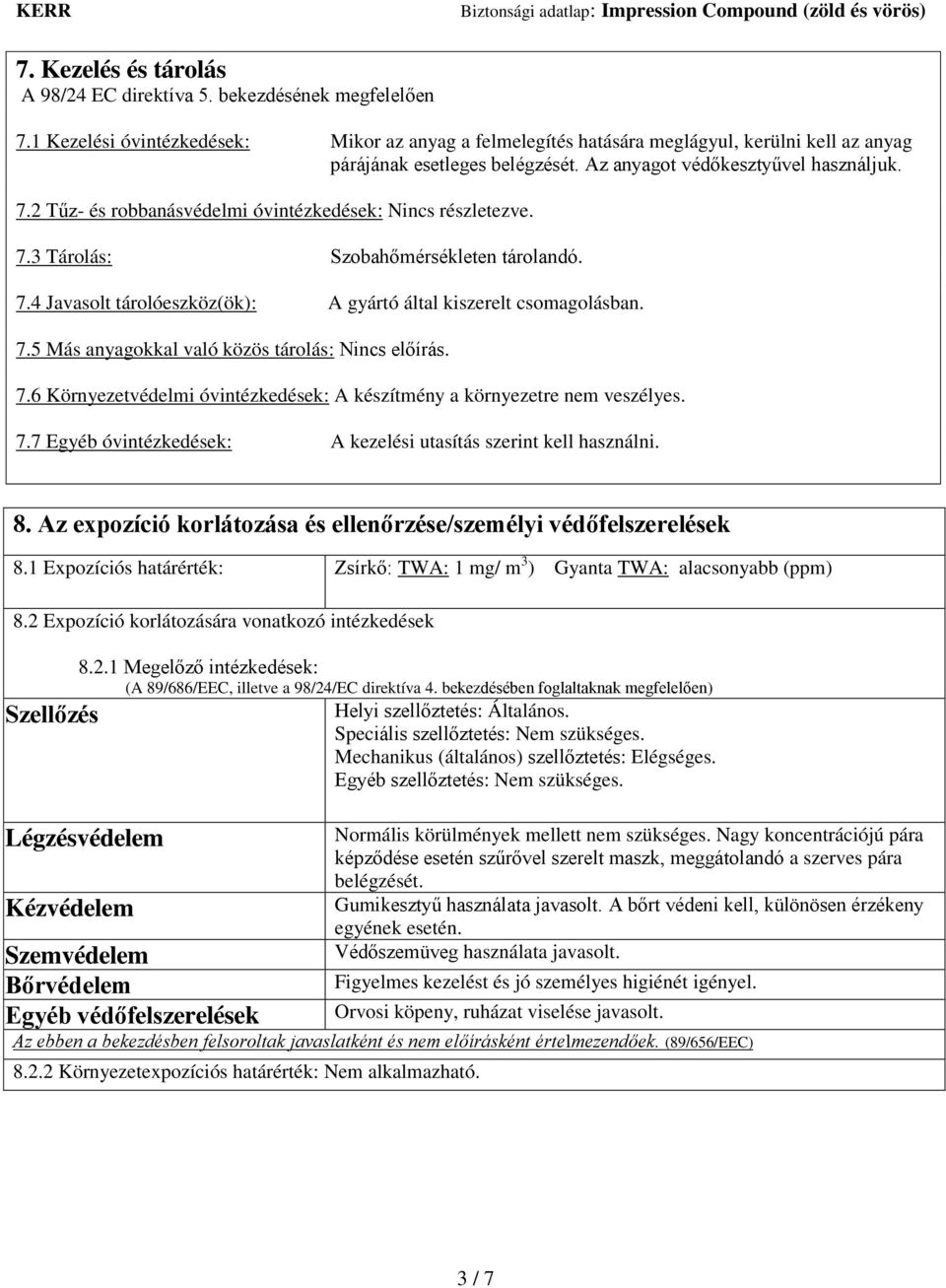 2 Tűz- és robbanásvédelmi óvintézkedések: Nincs részletezve. 7.3 Tárolás: Szobahőmérsékleten tárolandó. 7.4 Javasolt tárolóeszköz(ök): A gyártó által kiszerelt csomagolásban. 7.5 Más anyagokkal való közös tárolás: Nincs előírás.