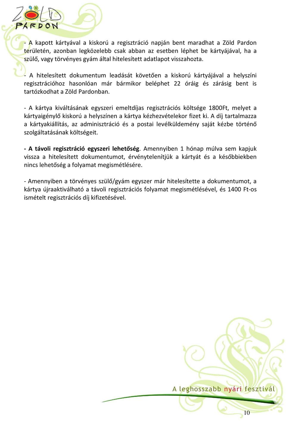 - A hitelesített dokumentum leadását követően a kiskorú kártyájával a helyszíni regisztrációhoz hasonlóan már bármikor beléphet 22 óráig és zárásig bent is tartózkodhat a Zöld Pardonban.