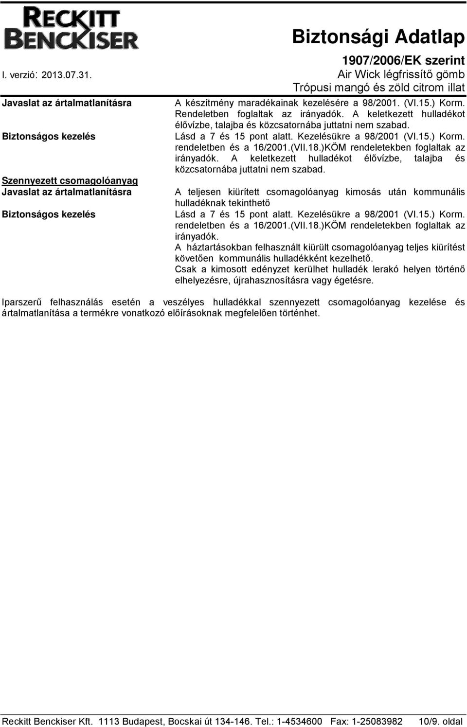 rendeletben és a 16/2001.(VII.18.)KÖM rendeletekben foglaltak az irányadók. A keletkezett hulladékot élővízbe, talajba és közcsatornába juttatni nem szabad.