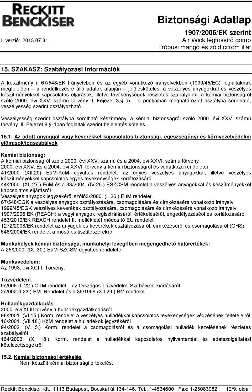 Fejezet 3. a) - c) pontjaiban meghatározott osztályba sorolható, veszélyesség szerint osztályozható. Veszélyesség szerint osztályba sorolható készítmény, a kémiai biztonságról szóló 2000. évi XXV.