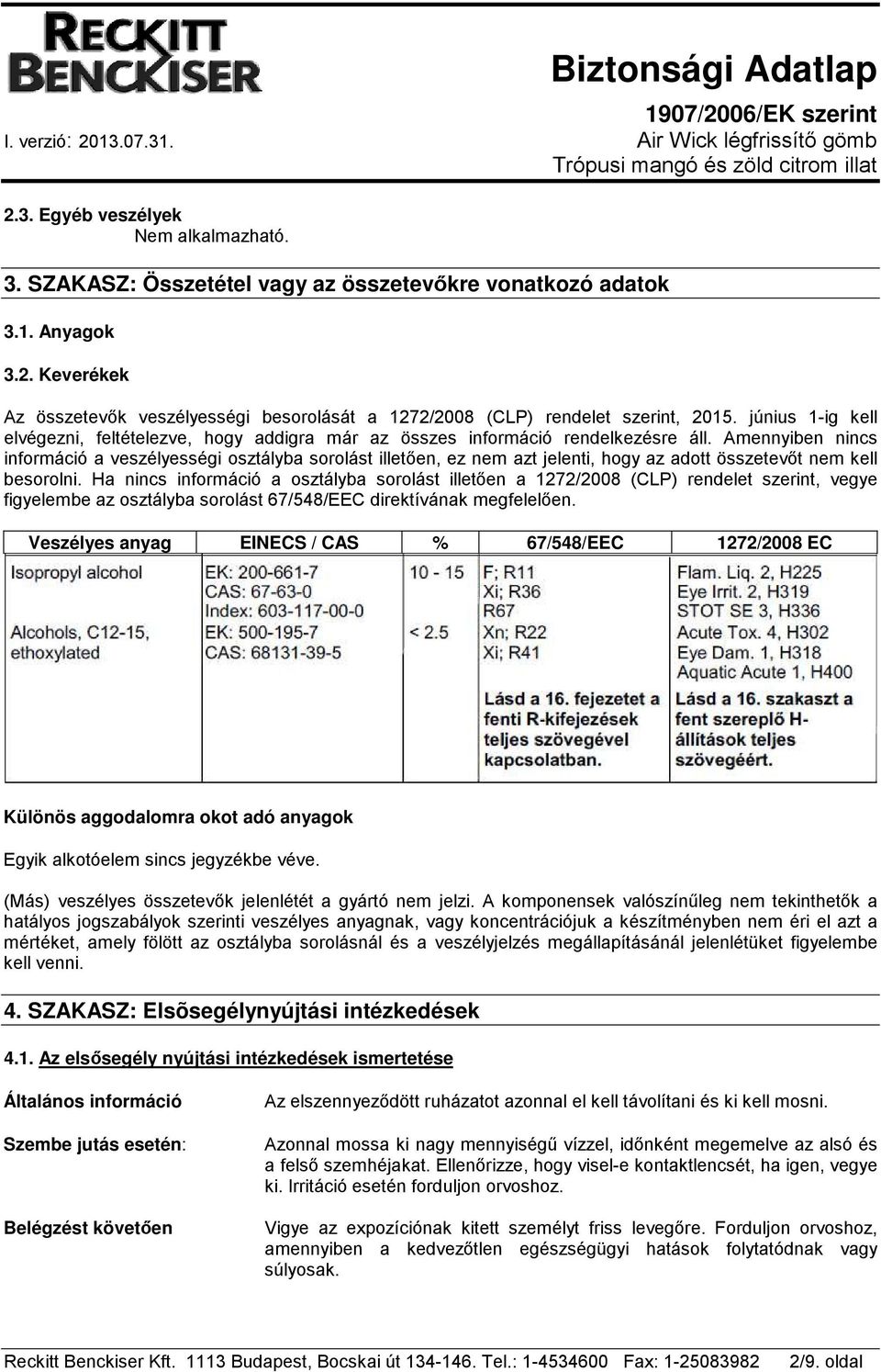 Amennyiben nincs információ a veszélyességi osztályba sorolást illetően, ez nem azt jelenti, hogy az adott összetevőt nem kell besorolni.