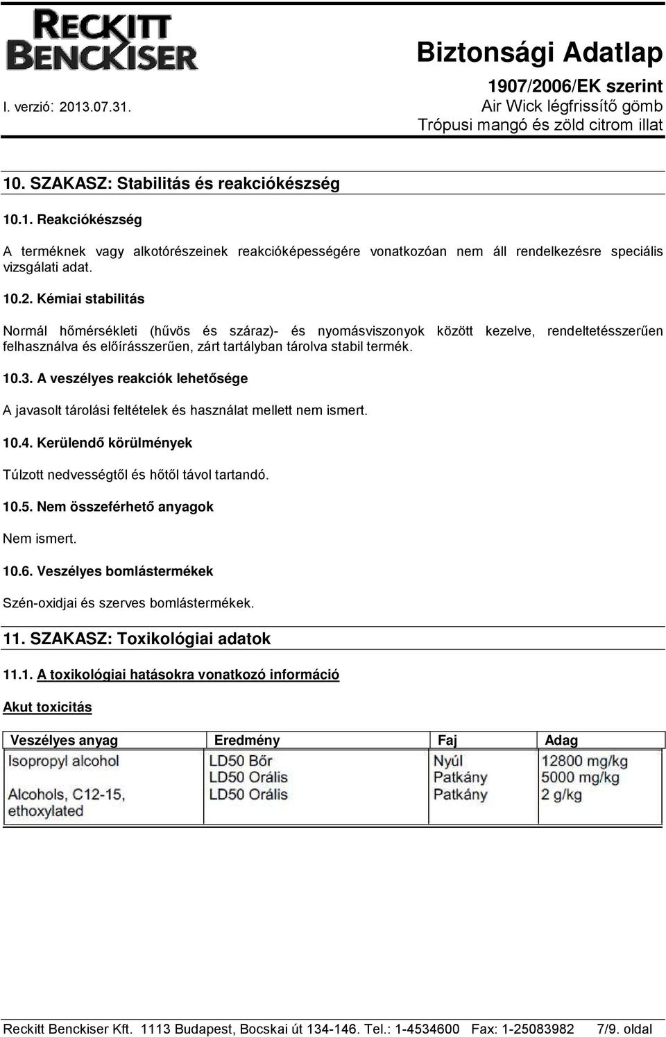 A veszélyes reakciók lehetősége A javasolt tárolási feltételek és használat mellett nem ismert. 10.4. Kerülendő körülmények Túlzott nedvességtől és hőtől távol tartandó. 10.5.