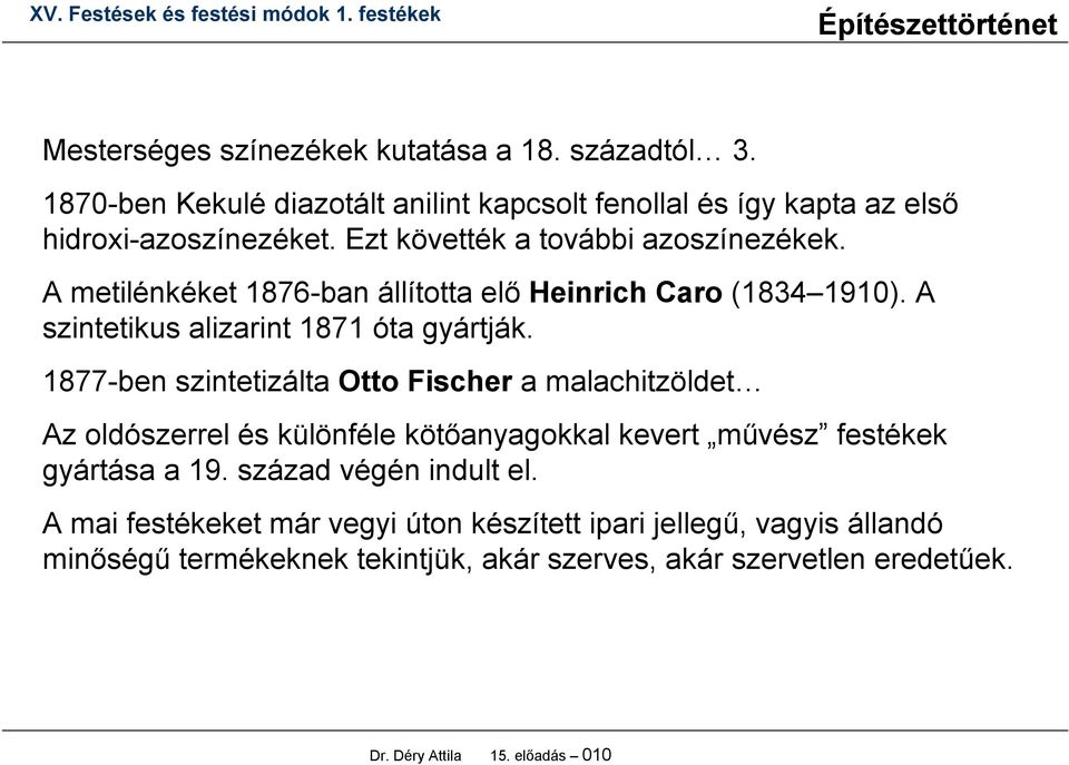 1877-ben szintetizálta Otto Fischer a malachitzöldet Az oldószerrel és különféle kötőanyagokkal kevert művész festékek gyártása a 19. század végén indult el.