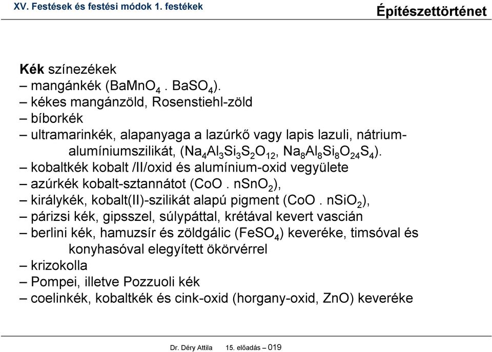 24 S 4 ). kobaltkék kobalt /II/oxid és alumínium-oxid vegyülete azúrkék kobalt-sztannátot (CoO. nsno 2 ), királykék, kobalt(ii)-szilikát alapú pigment (CoO.