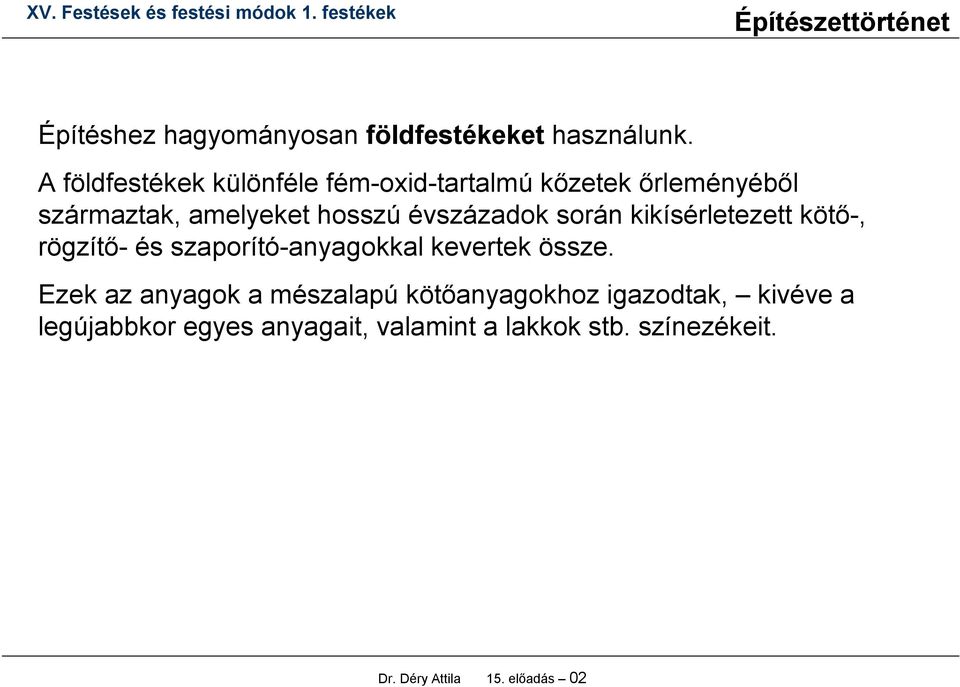 évszázadok során kikísérletezett kötő-, rögzítő- és szaporító-anyagokkal kevertek össze.