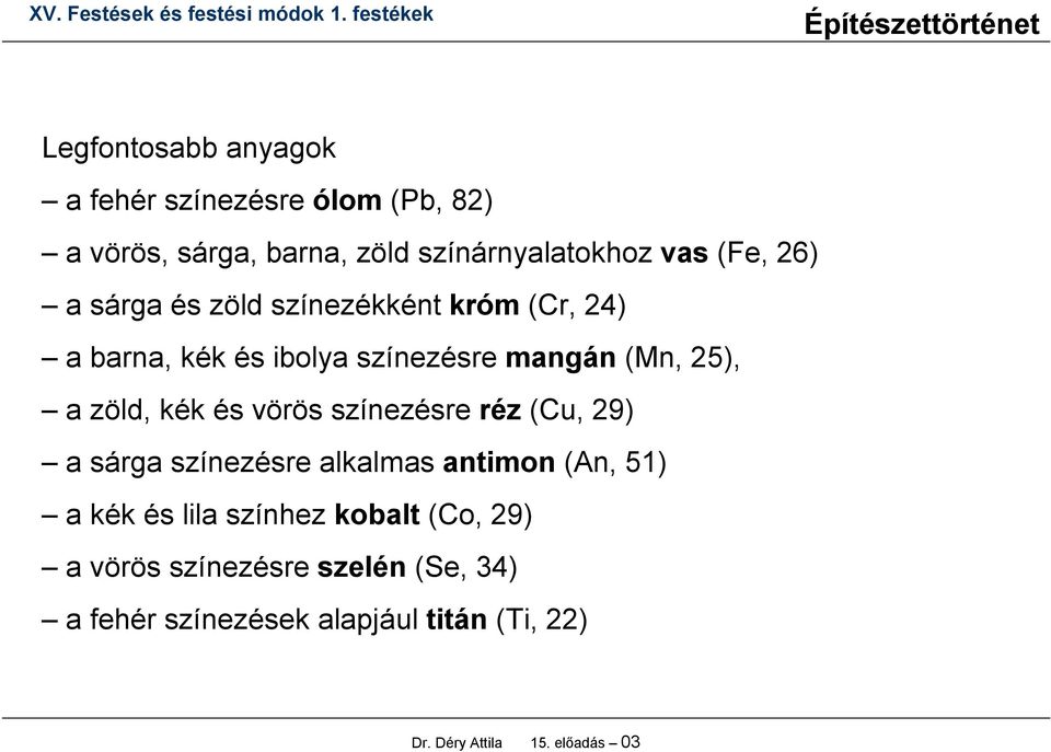 és vörös színezésre réz (Cu, 29) a sárga színezésre alkalmas antimon (An, 51) a kék és lila színhez kobalt