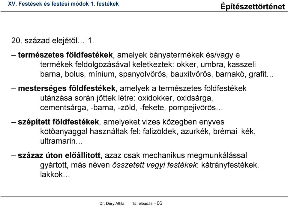 bauxitvörös, barnakő, grafit mesterséges földfestékek, amelyek a természetes földfestékek utánzása során jöttek létre: oxidokker, oxidsárga, cementsárga, -barna,