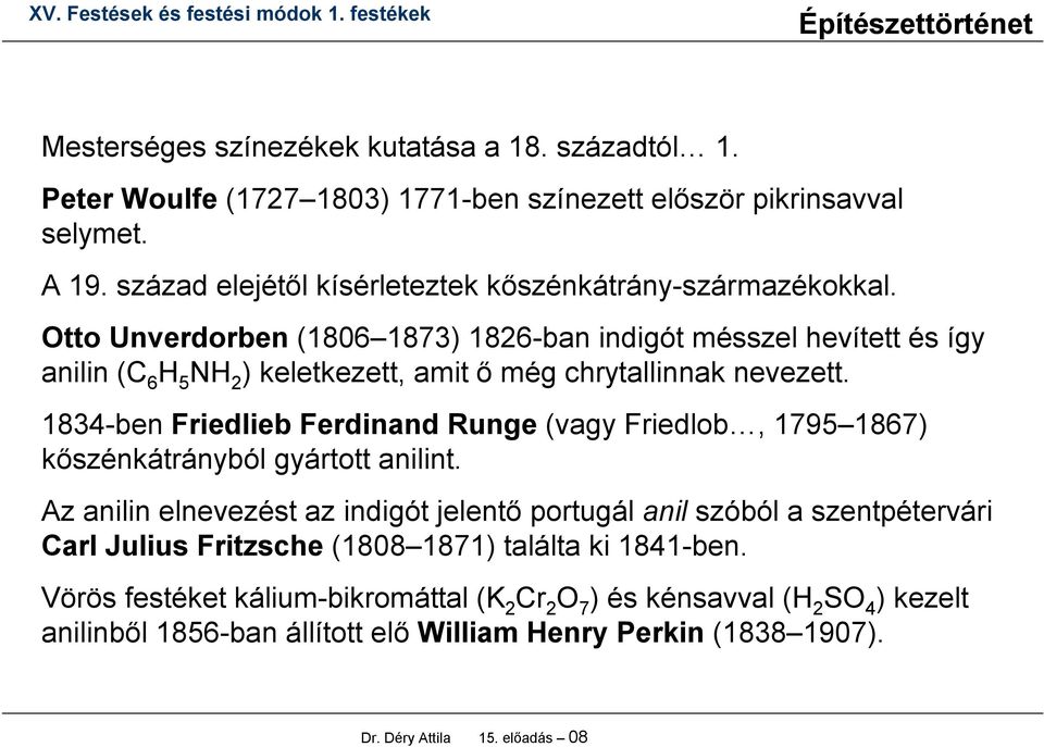 Otto Unverdorben (1806 1873) 1826-ban indigót mésszel hevített és így anilin (C 6 H 5 NH 2 ) keletkezett, amit ő még chrytallinnak nevezett.