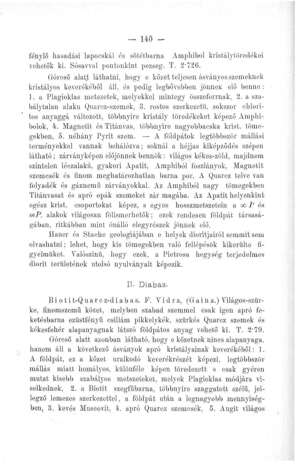 a szabálytalan alakú Quarcz-szemek. 3. rostos szerkezetű, sokszor chloritos anyaggá változott, többnyire kristály töredékeket képező Amphibolok, 4. Magnetit ós Titánvas, többnyire nagyobbacska krist.