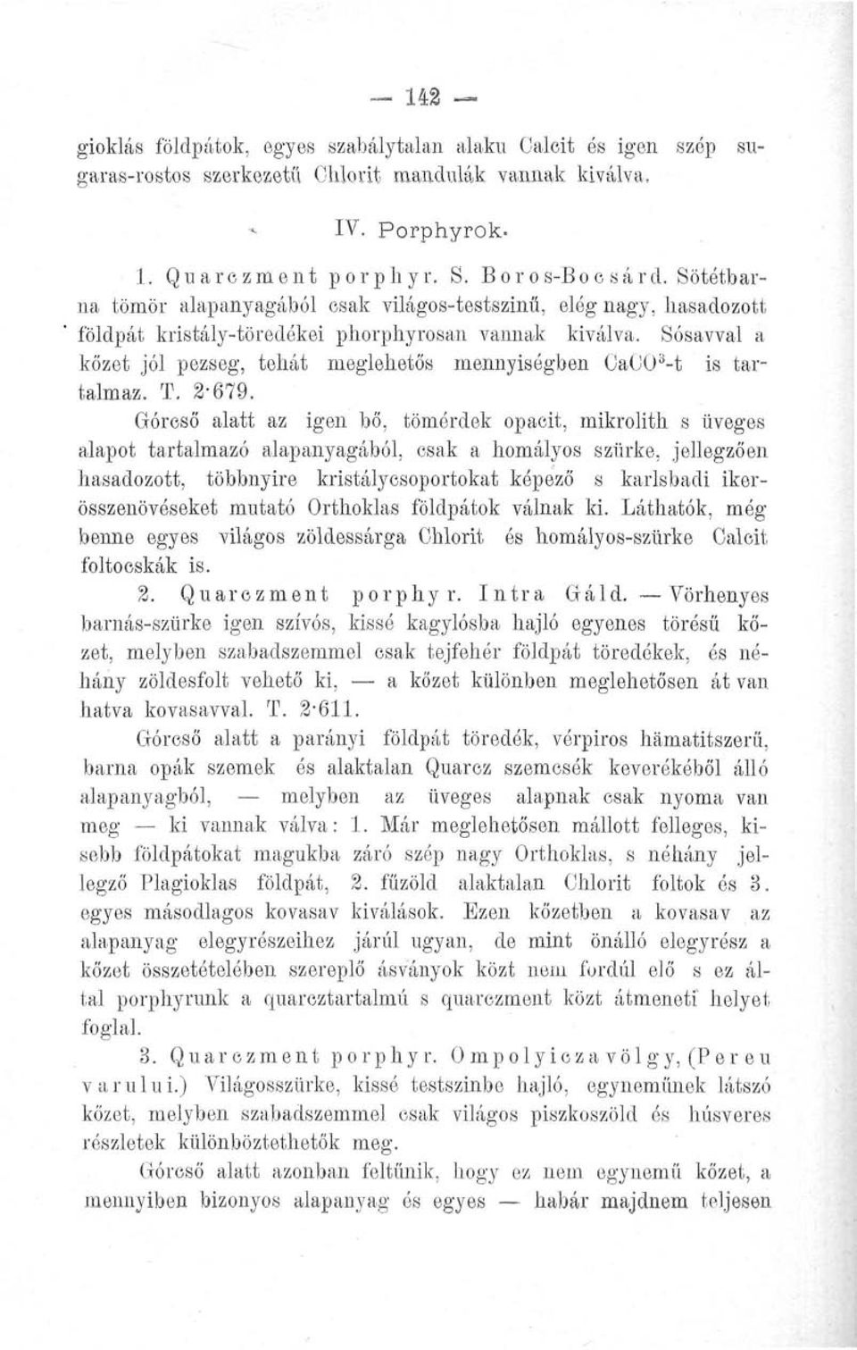 Sósavval a kőzet jól pezseg, tehát meglehetős mennyiségben 0a00 3 -t is tartalmaz. T. 2-679.