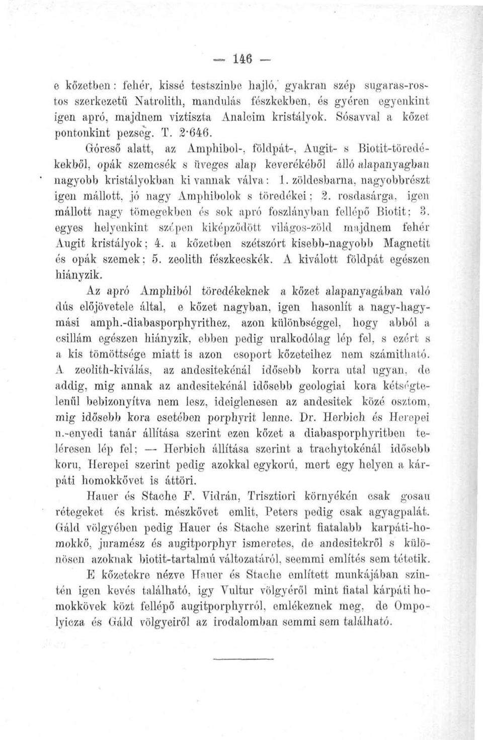 Górcső alatt, az Amphibol-, földpát-, Augit- s Biotit-töredókekből, opák szemcsék s üveges alap keverékéből álló alapanyagban nagyobb kristályokban ki vannak válva: 1.