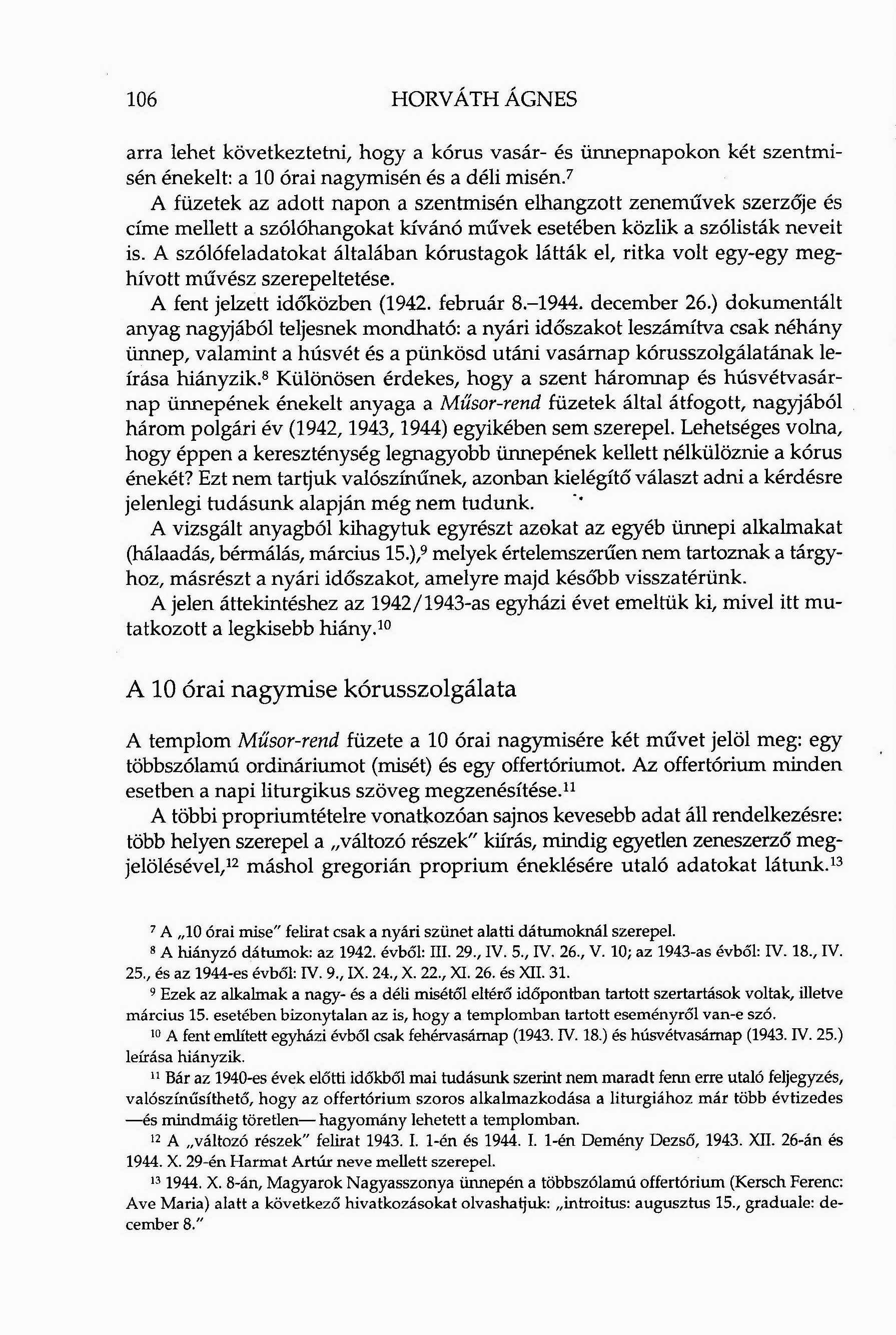 106 HORVÁTH ÁGNES arra lehet következtetni, hogy a kórus vasár- és ünnepnapokon két szentmisén énekelt: a 10 órai nagymisén és a déli misén.