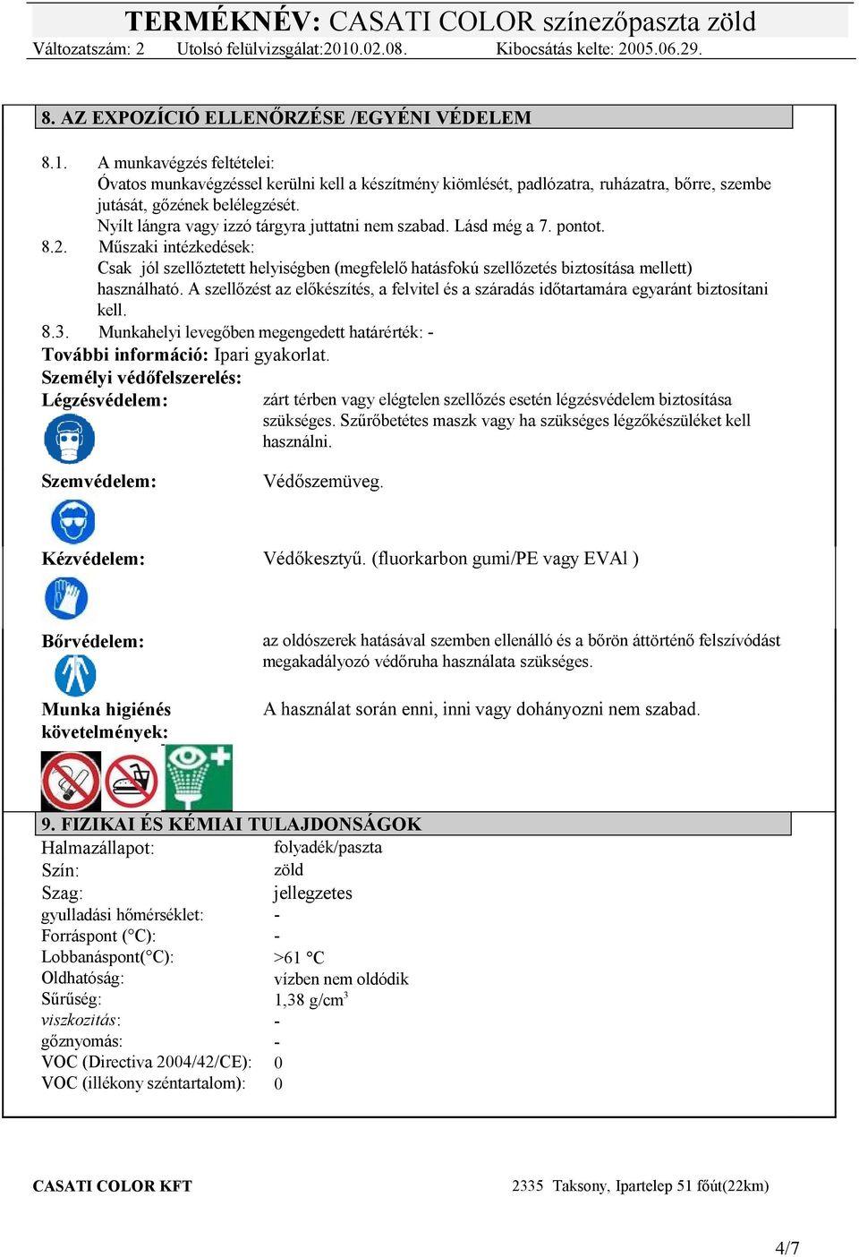 Nyílt lángra vagy izzó tárgyra juttatni nem szabad. Lásd még a 7. pontot. 8.2.