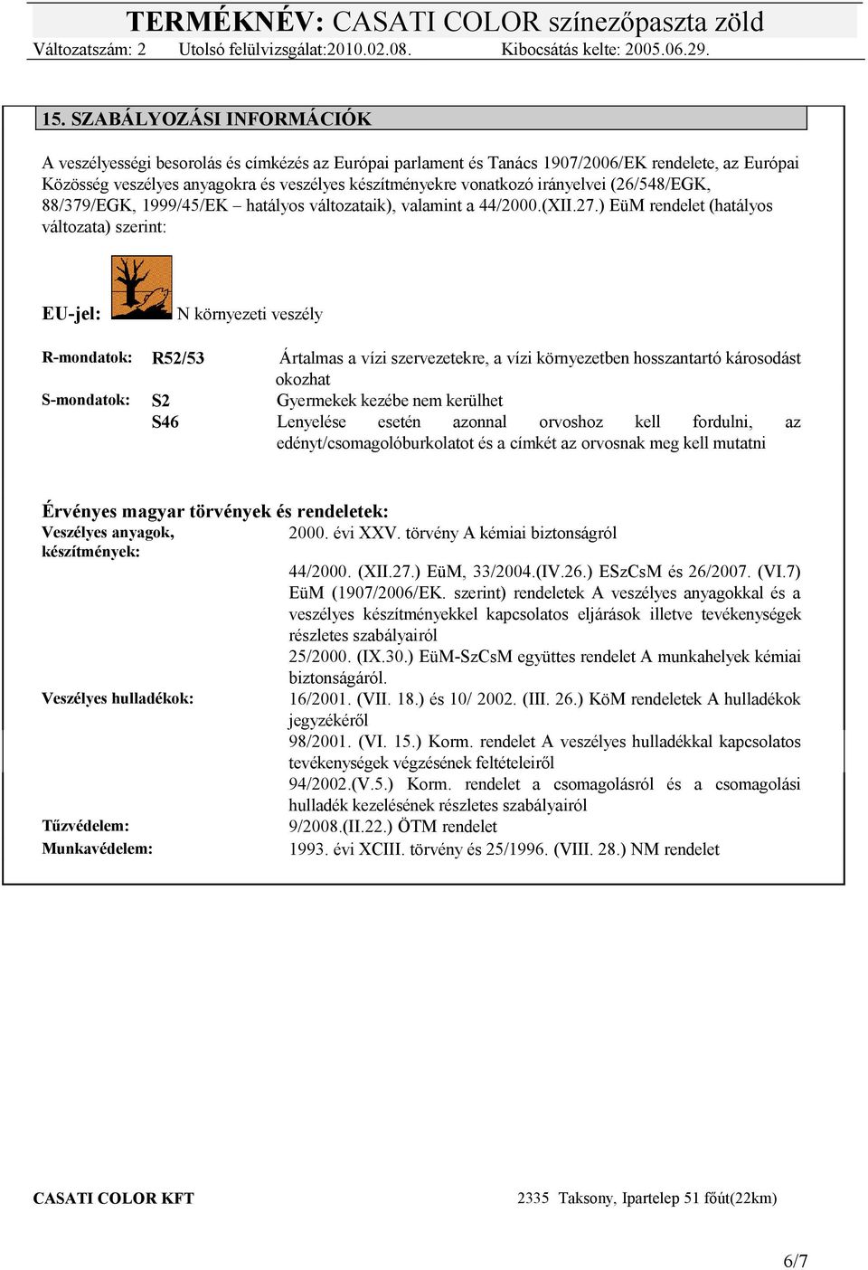 ) EüM rendelet (hatályos változata) szerint: EUjel: N környezeti veszély Rmondatok: R52/53 Ártalmas a vízi szervezetekre, a vízi környezetben hosszantartó károsodást okozhat Smondatok: S2 Gyermekek