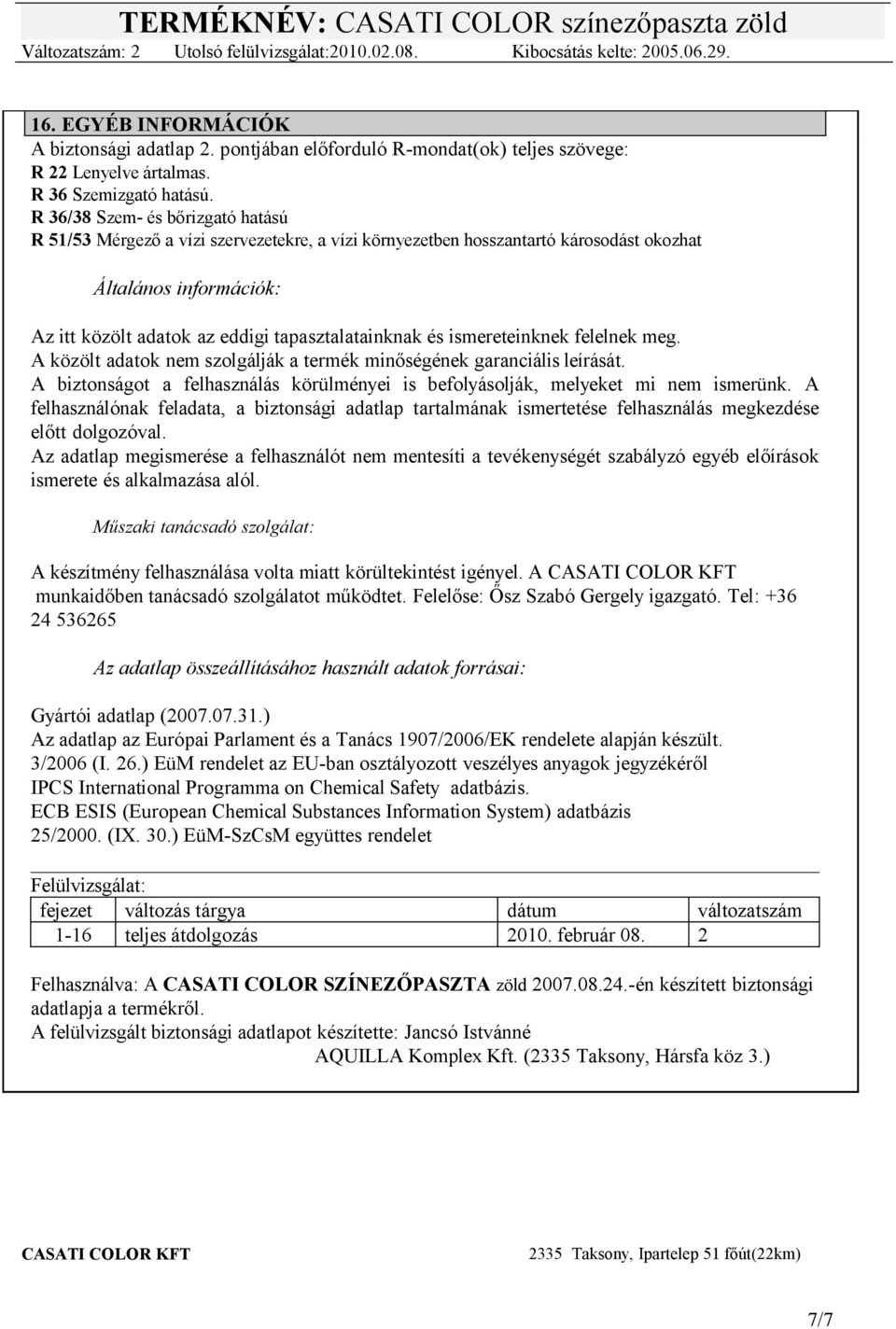 ismereteinknek felelnek meg. A közölt adatok nem szolgálják a termék minőségének garanciális leírását. A biztonságot a felhasználás körülményei is befolyásolják, melyeket mi nem ismerünk.