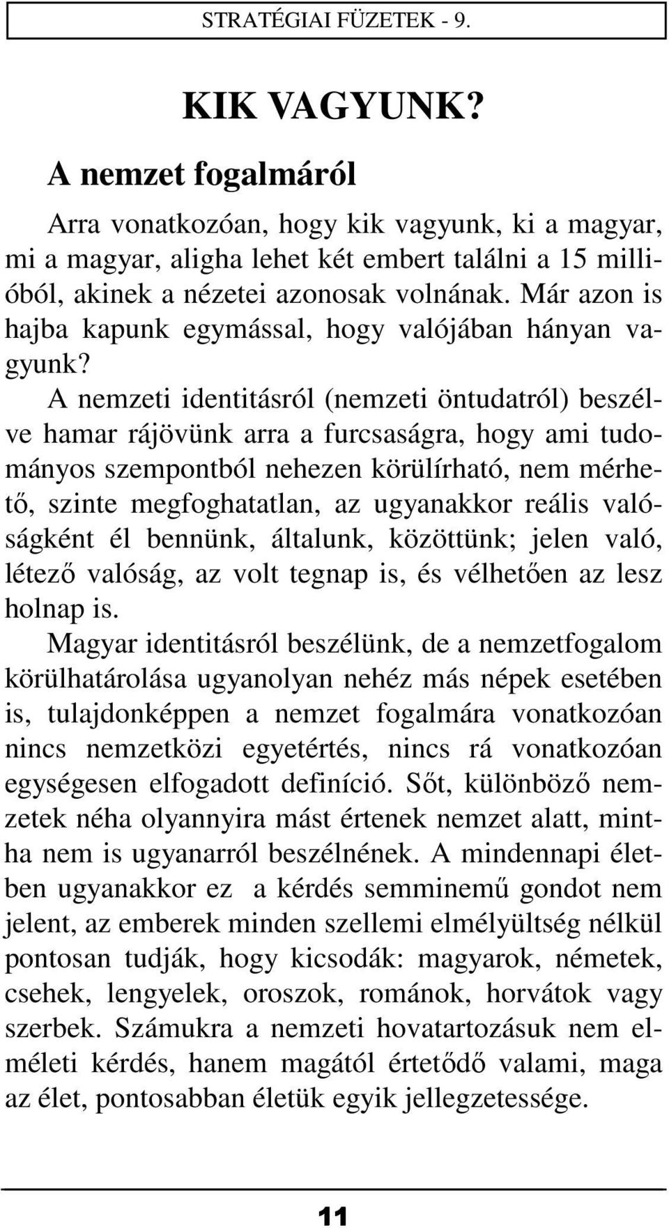 A nemzeti identitásról (nemzeti öntudatról) beszélve hamar rájövünk arra a furcsaságra, hogy ami tudományos szempontból nehezen körülírható, nem mérhető, szinte megfoghatatlan, az ugyanakkor reális