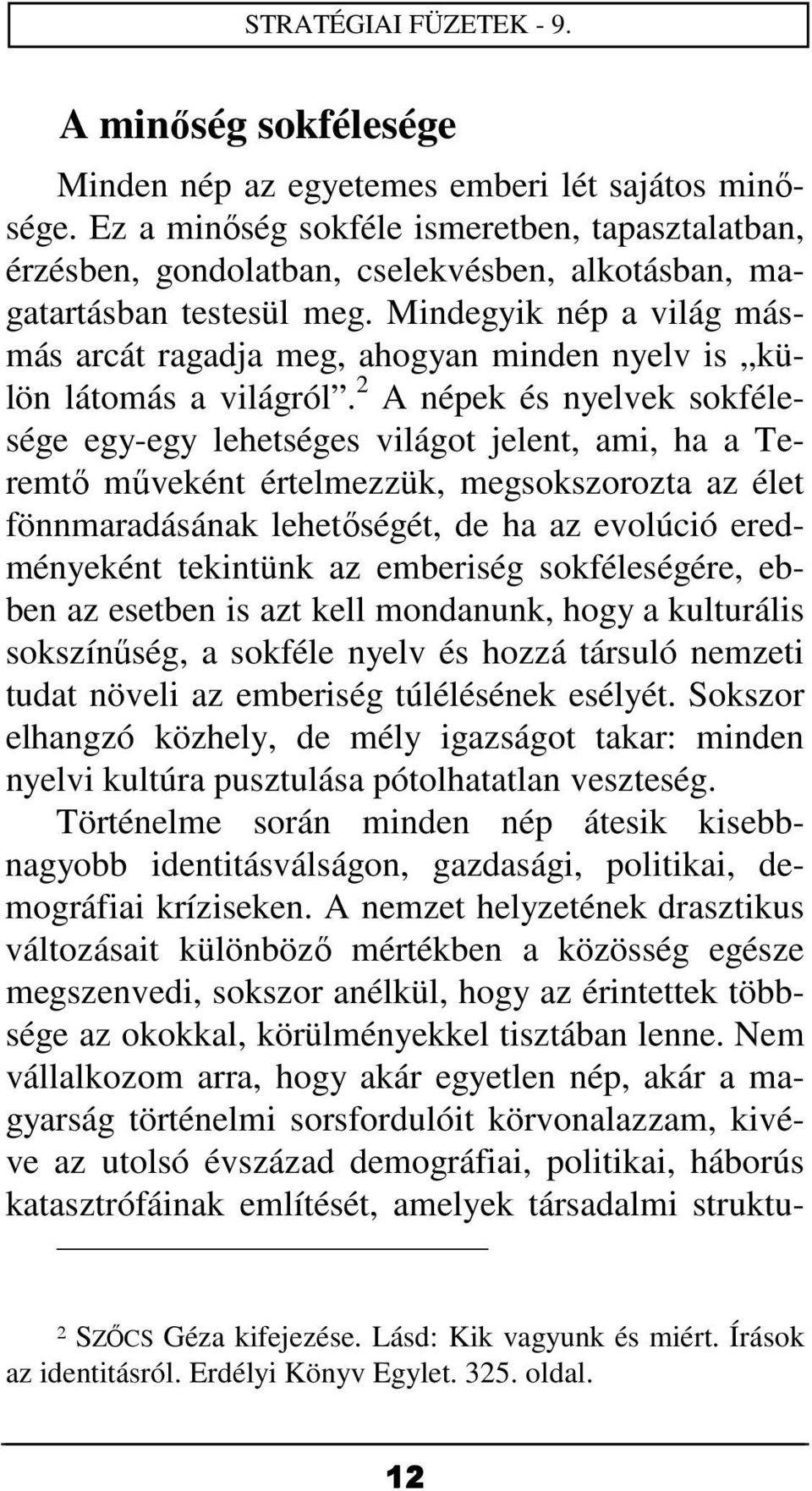 2 A népek és nyelvek sokfélesége egy-egy lehetséges világot jelent, ami, ha a Teremtő műveként értelmezzük, megsokszorozta az élet fönnmaradásának lehetőségét, de ha az evolúció eredményeként