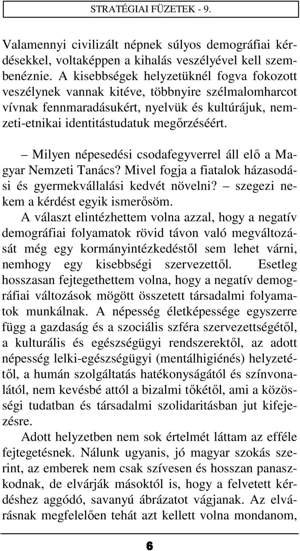 Milyen népesedési csodafegyverrel áll elő a Magyar Nemzeti Tanács? Mivel fogja a fiatalok házasodási és gyermekvállalási kedvét növelni? szegezi nekem a kérdést egyik ismerősöm.