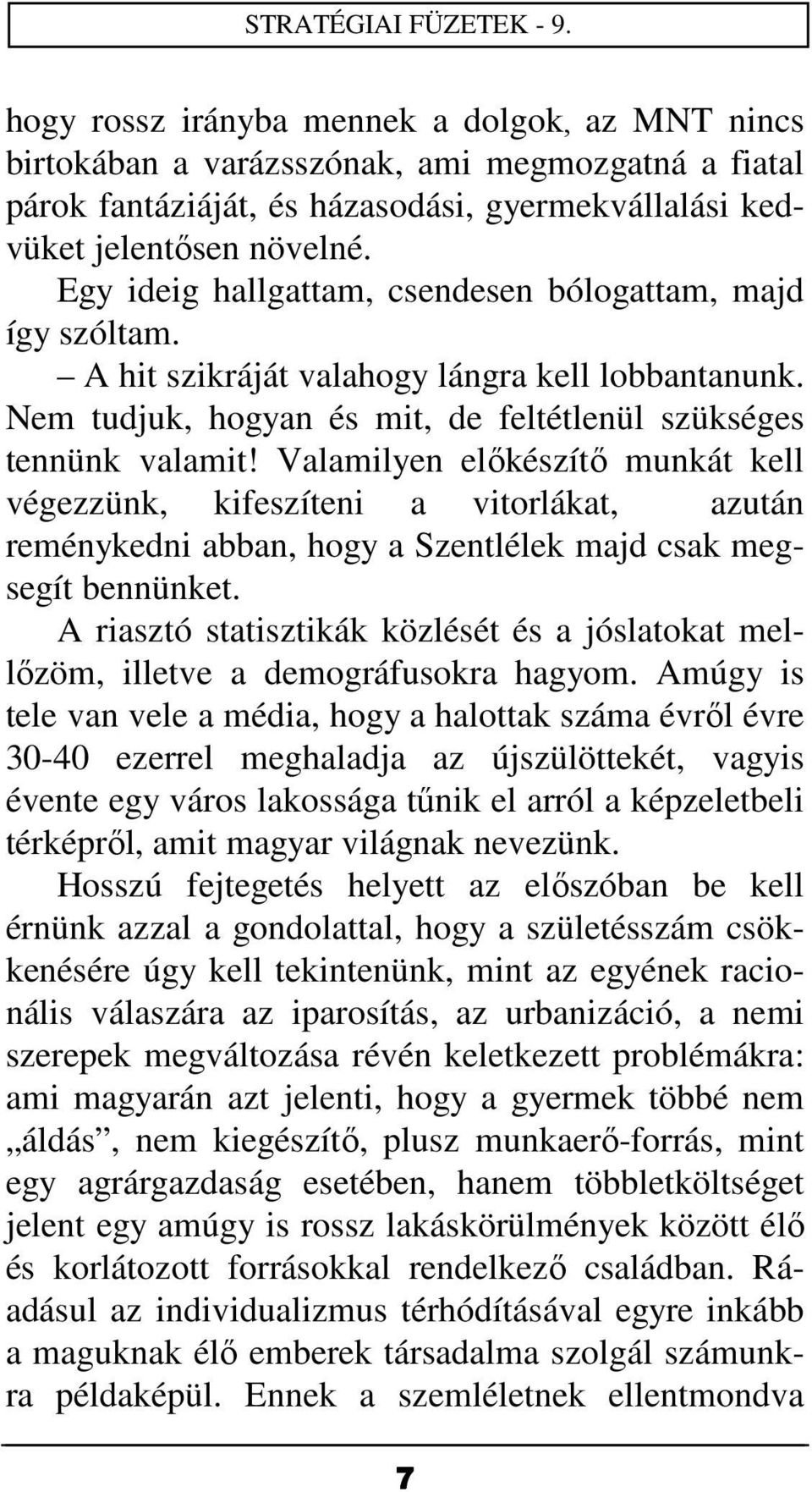 Valamilyen előkészítő munkát kell végezzünk, kifeszíteni a vitorlákat, azután reménykedni abban, hogy a Szentlélek majd csak megsegít bennünket.