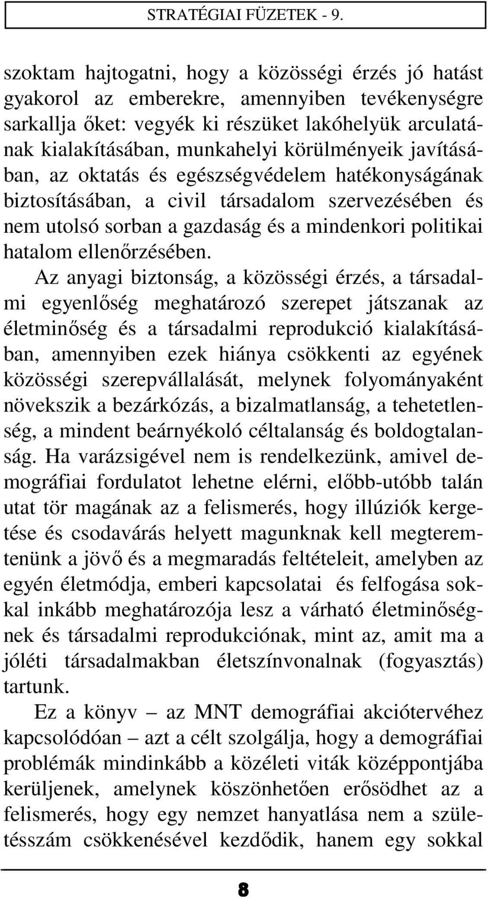 Az anyagi biztonság, a közösségi érzés, a társadalmi egyenlőség meghatározó szerepet játszanak az életminőség és a társadalmi reprodukció kialakításában, amennyiben ezek hiánya csökkenti az egyének