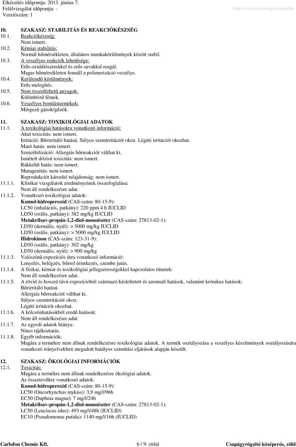 Nem összeférhetı anyagok: Különbözı fémek. 10.6. Veszélyes bomlástermékek: Mérgezı gázok/gızök. 11. SZAKASZ: TOXIKOLÓGIAI ADATOK 11.1. A toxikológiai hatásokra vonatkozó információ: Akut toxicitás: nem ismert.