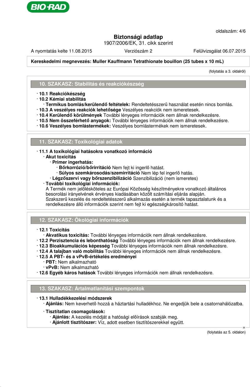 5 Nem összeférhető anyagok: 10.6 Veszélyes bomlástermékek: Veszélyes bomlástermékek nem ismeretesek. 11. SZAKASZ: Toxikológiai adatok 11.