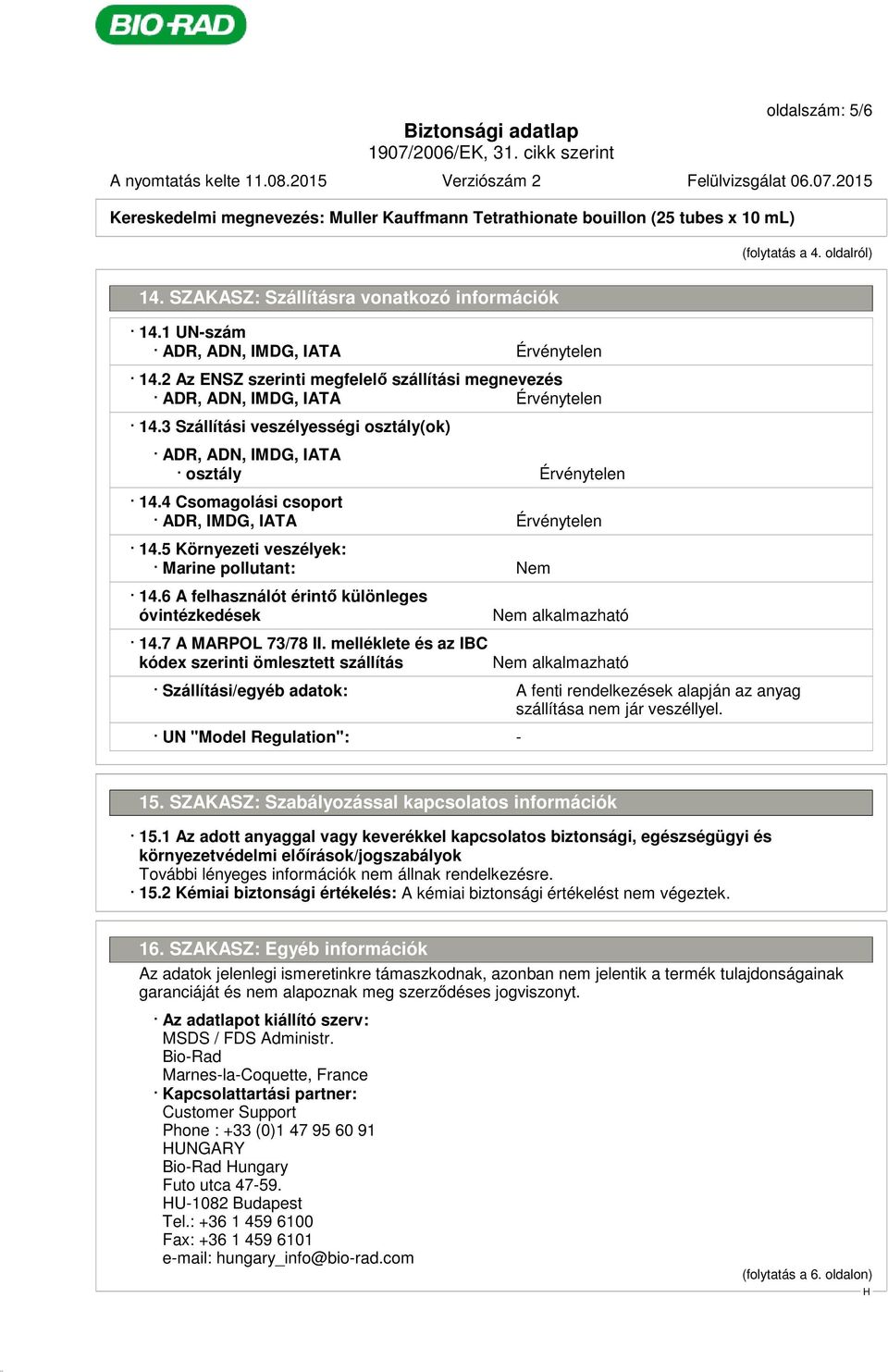 4 Csomagolási csoport ADR, IMDG, IATA Érvénytelen 14.5 Környezeti veszélyek: Marine pollutant: Nem 14.6 A felhasználót érintő különleges óvintézkedések 14.7 A MARPOL 73/78 II.