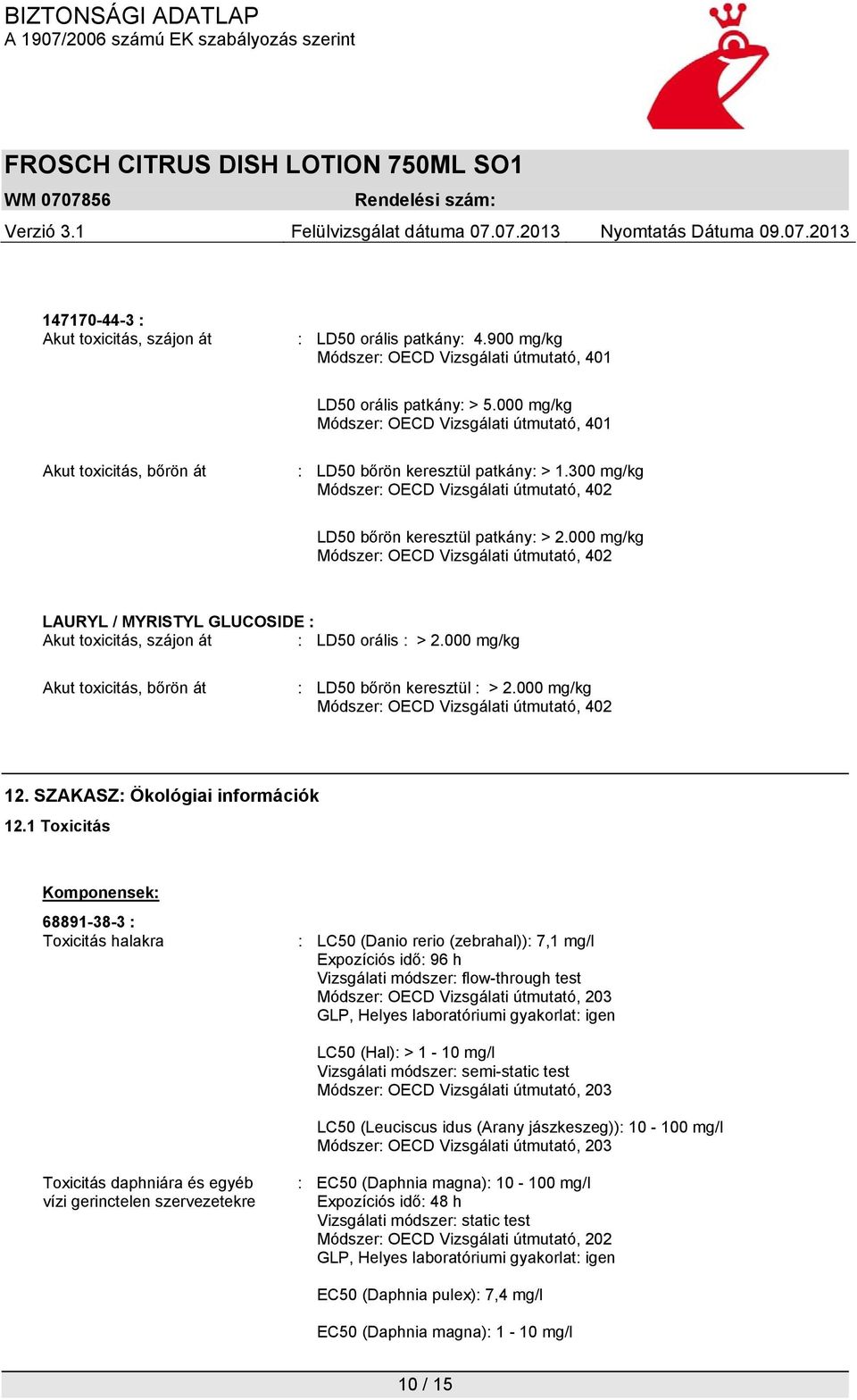 000 mg/kg Módszer: OECD Vizsgálati útmutató, 402 LAURYL / MYRISTYL GLUCOSIDE : Akut toxicitás, szájon át : LD50 orális : > 2.000 mg/kg Akut toxicitás, bőrön át : LD50 bőrön keresztül : > 2.