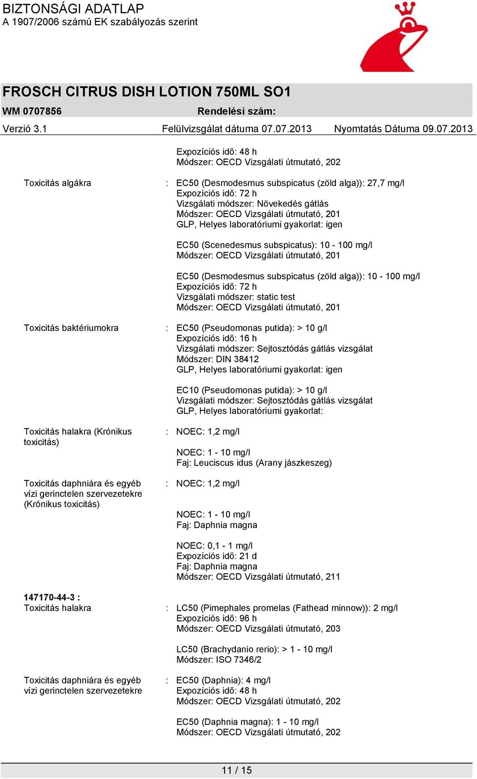 alga)): 10-100 mg/l Expozíciós idő: 72 h Vizsgálati módszer: static test Módszer: OECD Vizsgálati útmutató, 201 Toxicitás baktériumokra : EC50 (Pseudomonas putida): > 10 g/l Expozíciós idő: 16 h