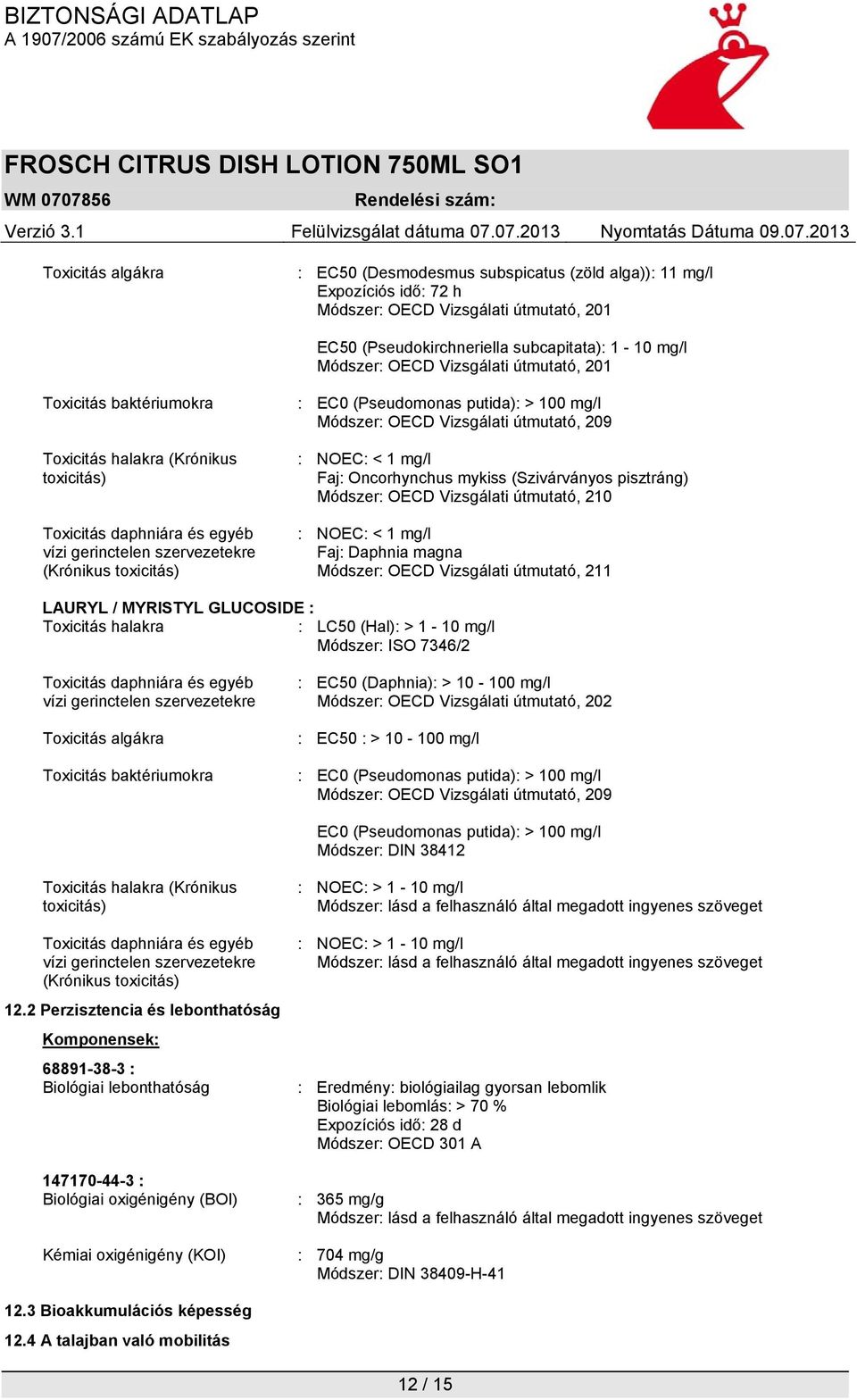 100 mg/l Módszer: OECD Vizsgálati útmutató, 209 : NOEC: < 1 mg/l Faj: Oncorhynchus mykiss (Szivárványos pisztráng) Módszer: OECD Vizsgálati útmutató, 210 : NOEC: < 1 mg/l Faj: Daphnia magna Módszer: