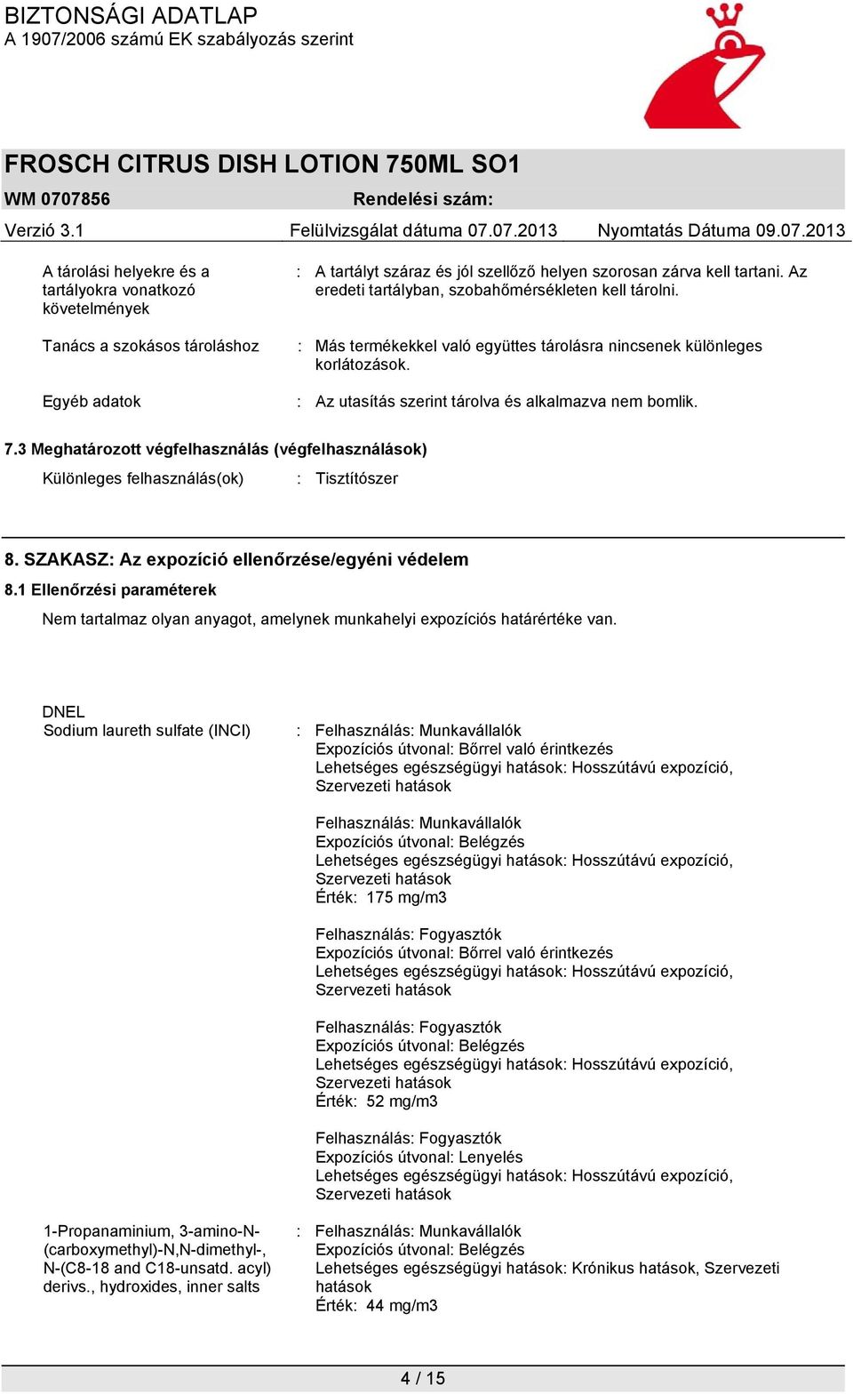 3 Meghatározott végfelhasználás (végfelhasználások) Különleges felhasználás(ok) : Tisztítószer 8. SZAKASZ: Az expozíció ellenőrzése/egyéni védelem 8.