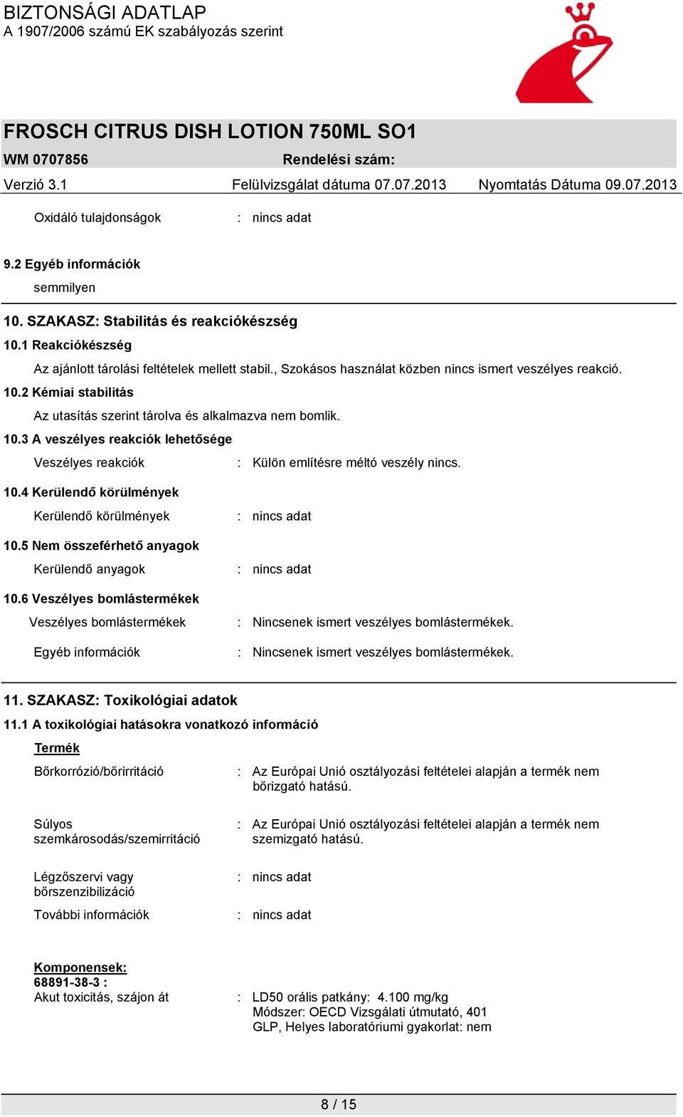 10.4 Kerülendő körülmények Kerülendő körülmények 10.5 Nem összeférhető anyagok Kerülendő anyagok 10.