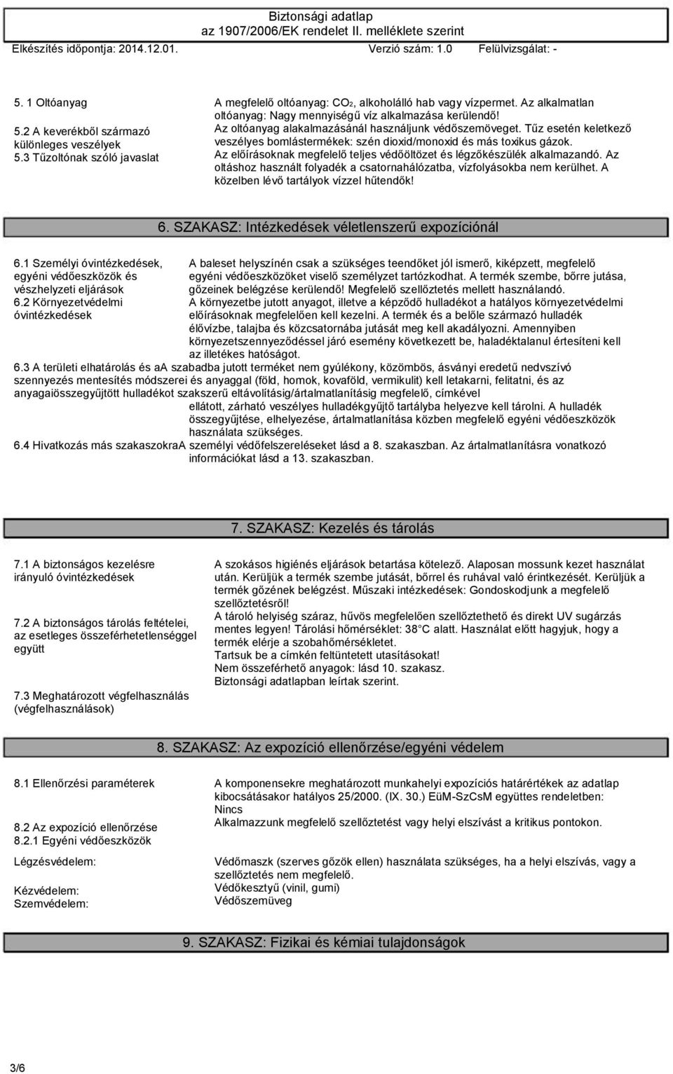 Tűz esetén keletkező veszélyes bomlástermékek: szén dioxid/monoxid és más toxikus gázok. Az előírásoknak megfelelő teljes védőöltözet és légzőkészülék alkalmazandó.