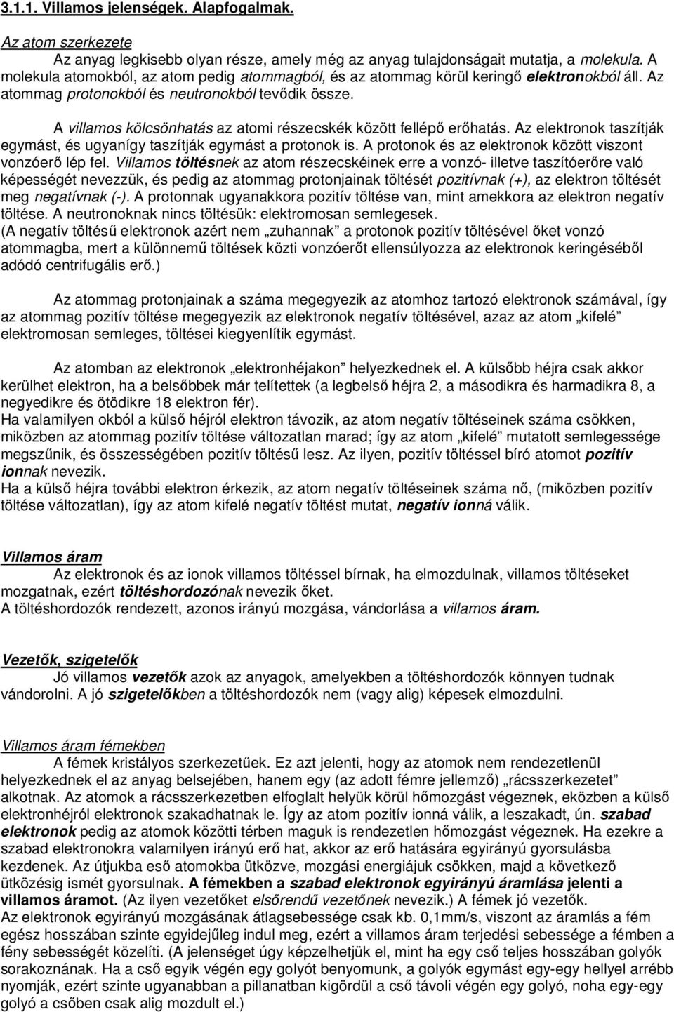 A villamos kölcsönhatás az atomi részecskék között fellépő erőhatás. Az elektronok taszítják egymást, és ugyanígy taszítják egymást a protonok is.