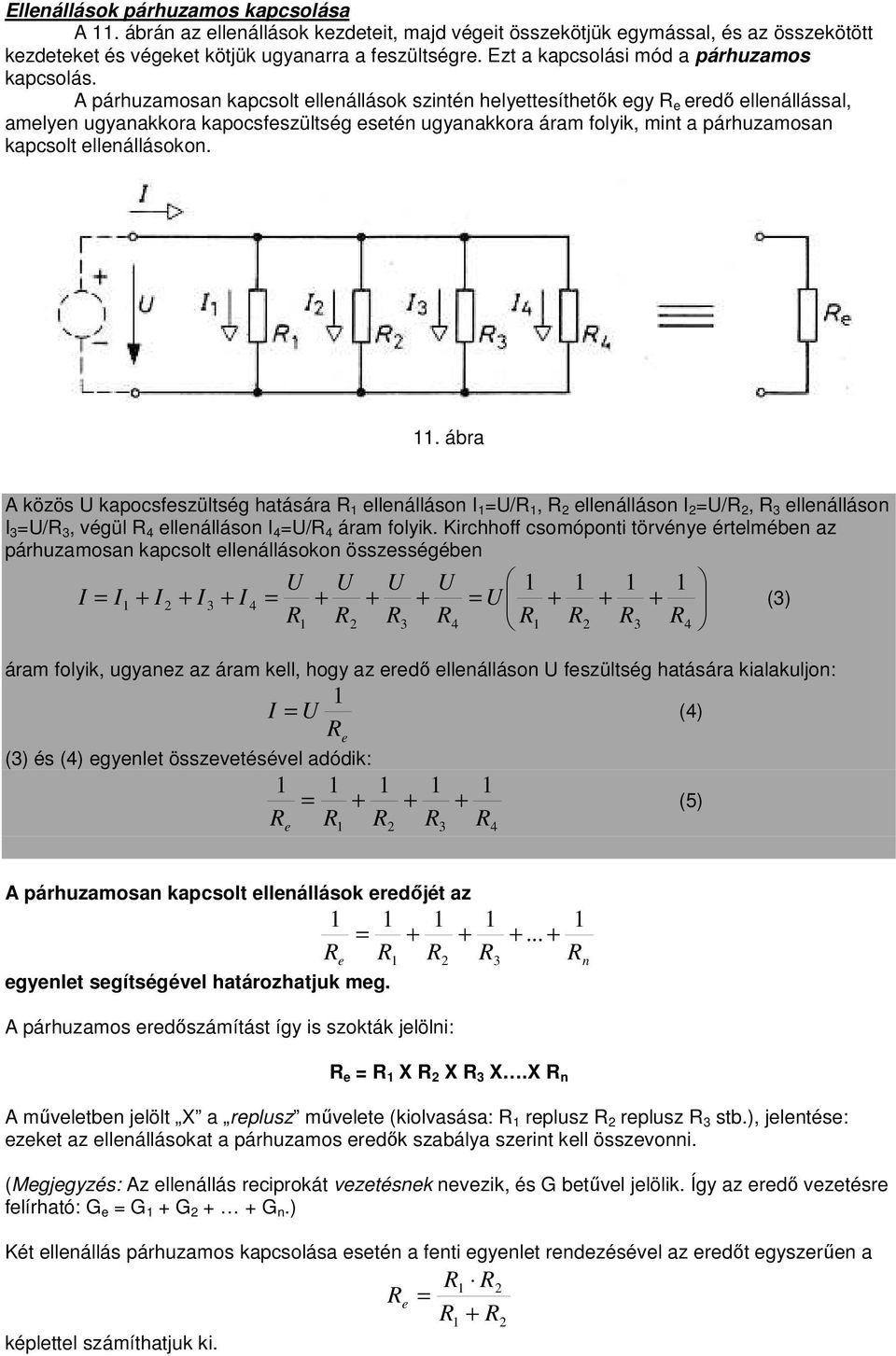 A párhuzamosan kapcsolt ellenállások szintén helyettesíthetők egy R e eredő ellenállással, amelyen ugyanakkora kapocsfeszültség esetén ugyanakkora áram folyik, mint a párhuzamosan kapcsolt