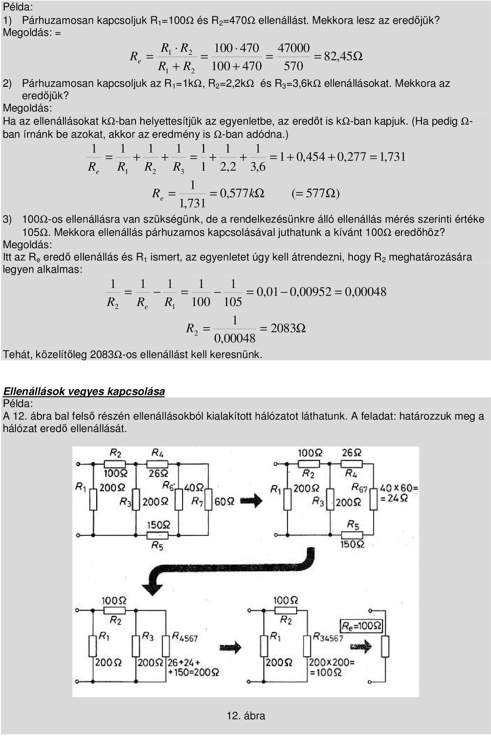 Megoldás: Ha az ellenállásokat kω-ban helyettesítjük az egyenletbe, az eredőt is kω-ban kapjuk. (Ha pedig Ω- ban írnánk be azokat, akkor az eredmény is Ω-ban adódna.