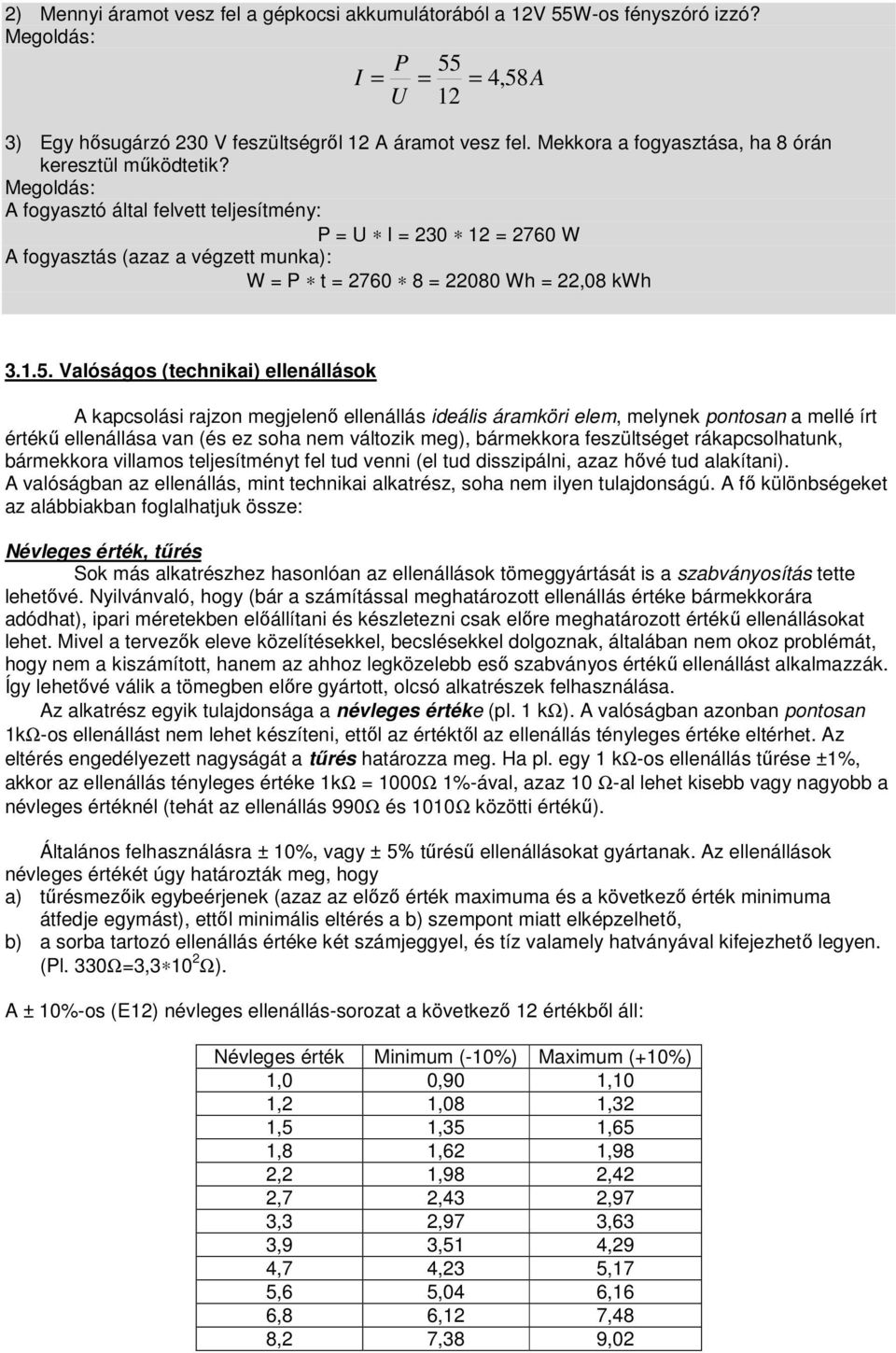 Megoldás: A fogyasztó által felvett teljesítmény: P = U I = 230 12 = 2760 W A fogyasztás (azaz a végzett munka): W = P t = 2760 8 = 22080 Wh = 22,08 kwh 3.1.5.