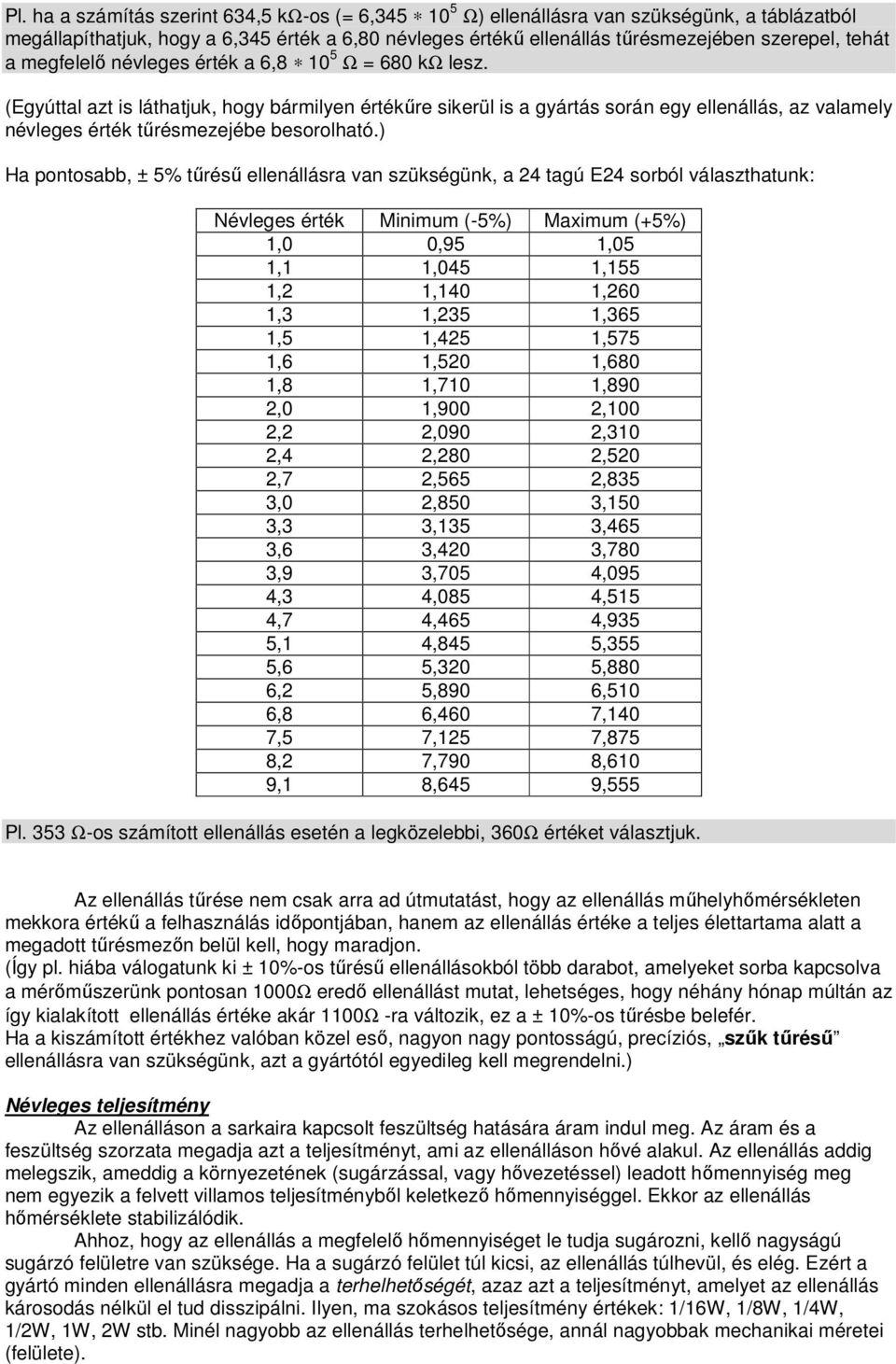 (Egyúttal azt is láthatjuk, hogy bármilyen értékűre sikerül is a gyártás során egy ellenállás, az valamely névleges érték tűrésmezejébe besorolható.