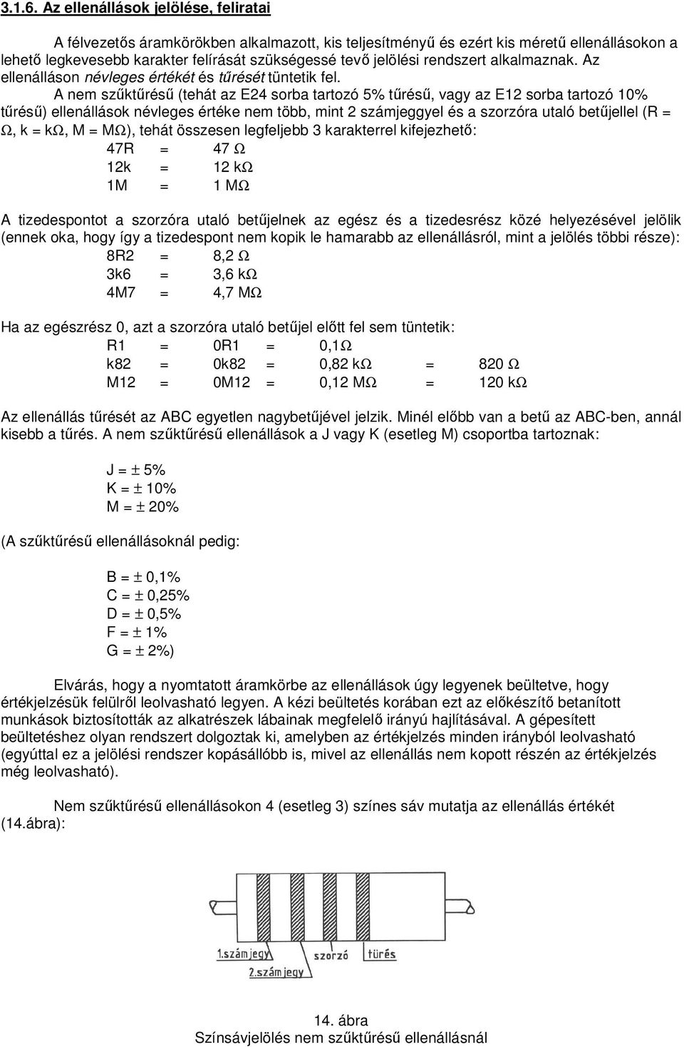rendszert alkalmaznak. Az ellenálláson névleges értékét és tűrését tüntetik fel.
