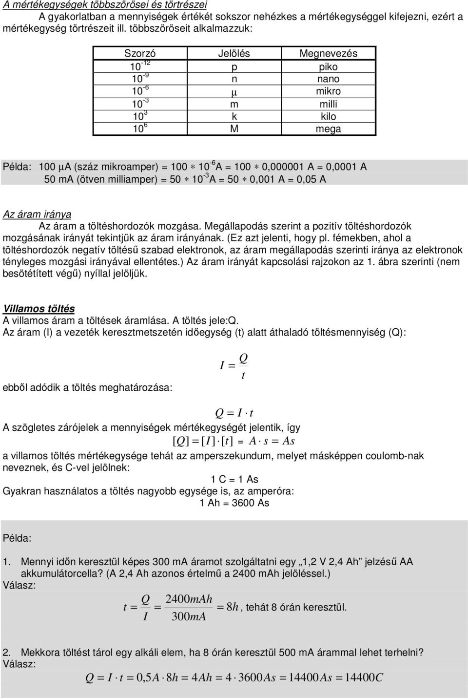 A 50 ma (ötven milliamper) = 50 10-3 A = 50 0,001 A = 0,05 A Az áram iránya Az áram a töltéshordozók mozgása.