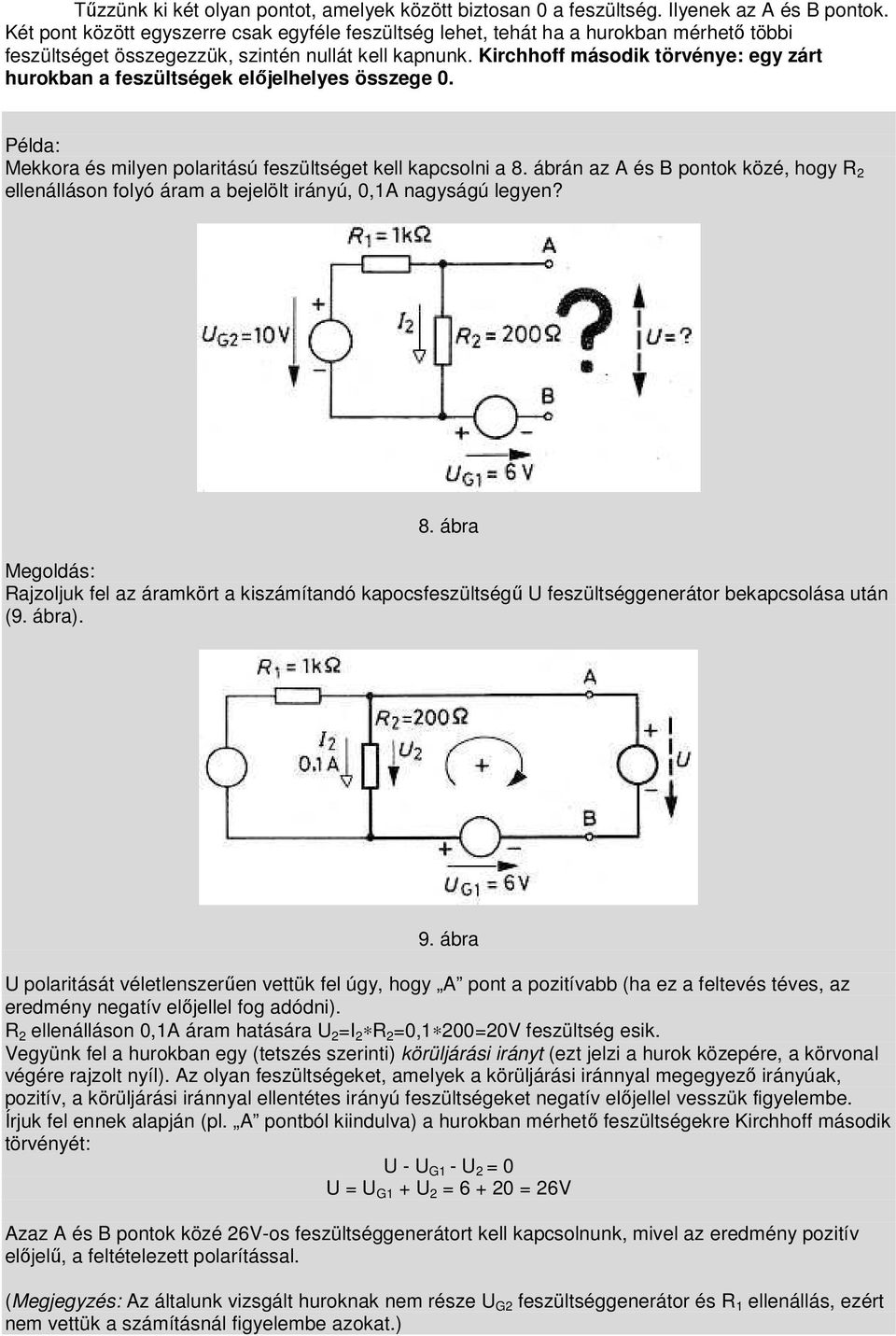 Kirchhoff második törvénye: egy zárt hurokban a feszültségek előjelhelyes összege 0. Példa: Mekkora és milyen polaritású feszültséget kell kapcsolni a 8.