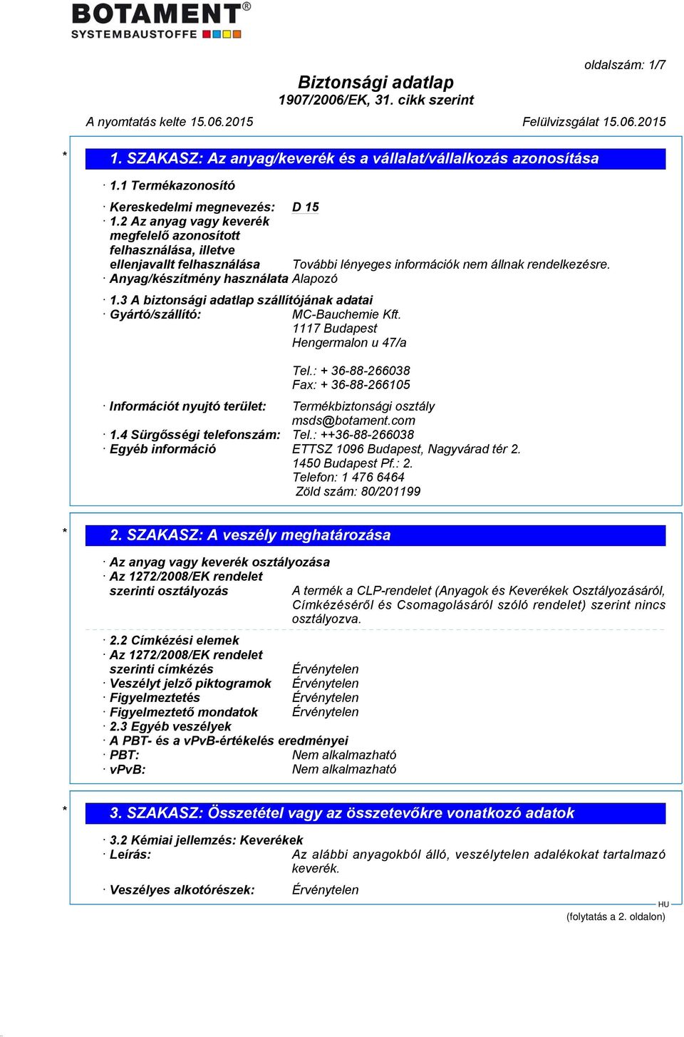 3 A biztonsági adatlap szállítójának adatai Gyártó/szállító: MC-Bauchemie Kft. 1117 Budapest Hengermalon u 47/a Tel.