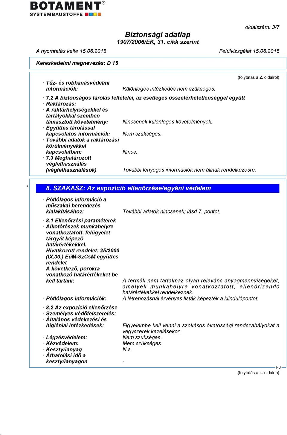 Együttes tárolással kapcsolatos információk: Nem szükséges. További adatok a raktározási körülményekkel kapcsolatban: Nincs. 7.3 Meghatározott végfelhasználás (végfelhasználások) (folytatás a 2.