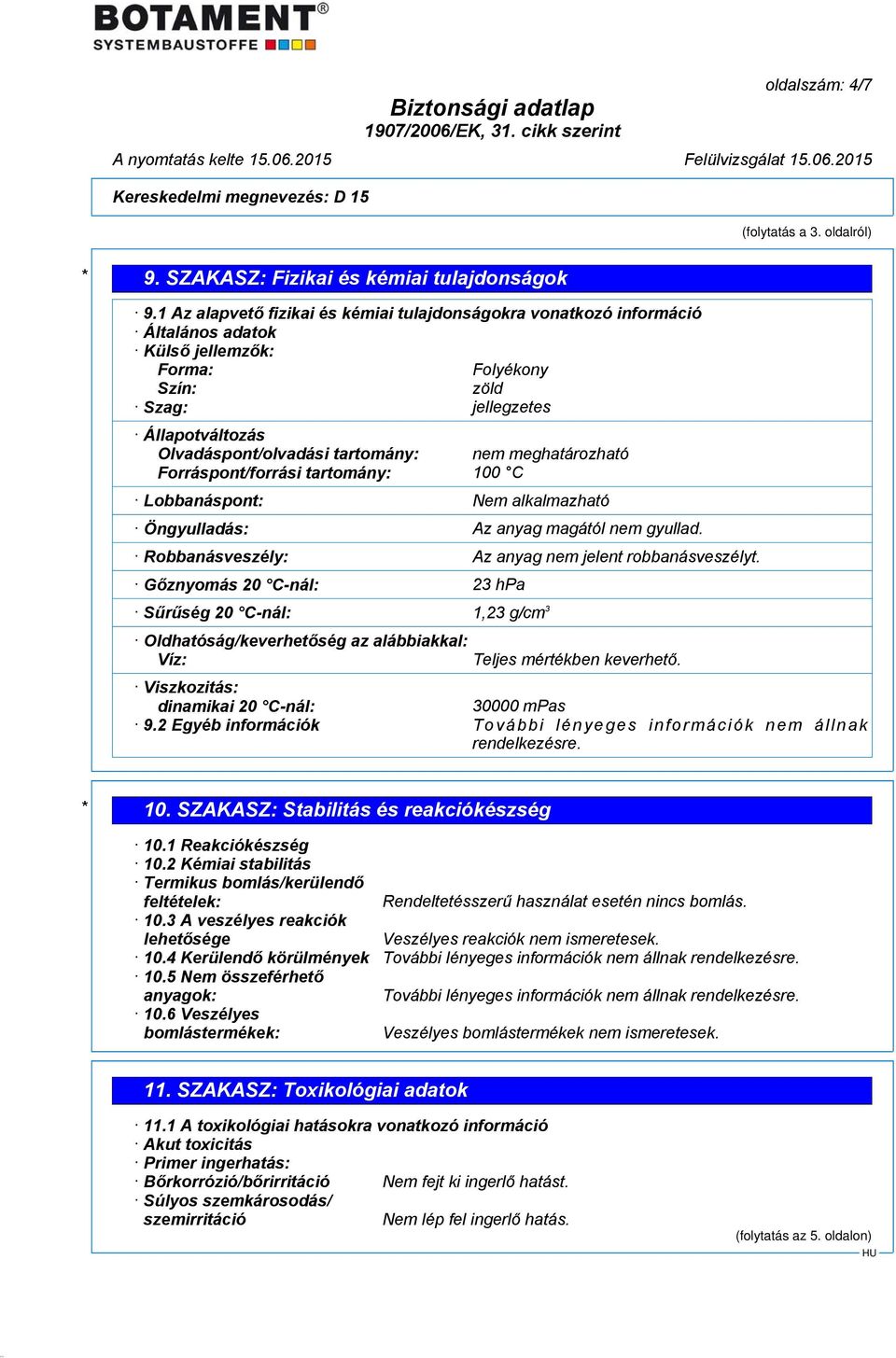 nem meghatározható Forráspont/forrási tartomány: 100 C Lobbanáspont: Nem alkalmazható Öngyulladás: Az anyag magától nem gyullad. Robbanásveszély: Az anyag nem jelent robbanásveszélyt.