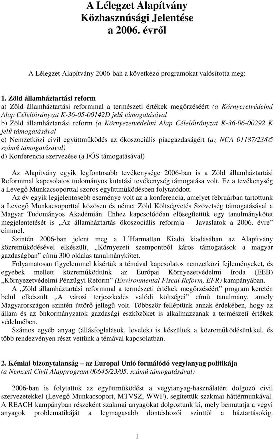 reform (a Célelőirányzat K-36-06-00292 K jelű támogatásával c) Nemzetközi civil együttműködés az ökoszociális piacgazdaságért (az NCA 01187/23/05 számú támogatásával) d) Konferencia szervezése (a FÖS