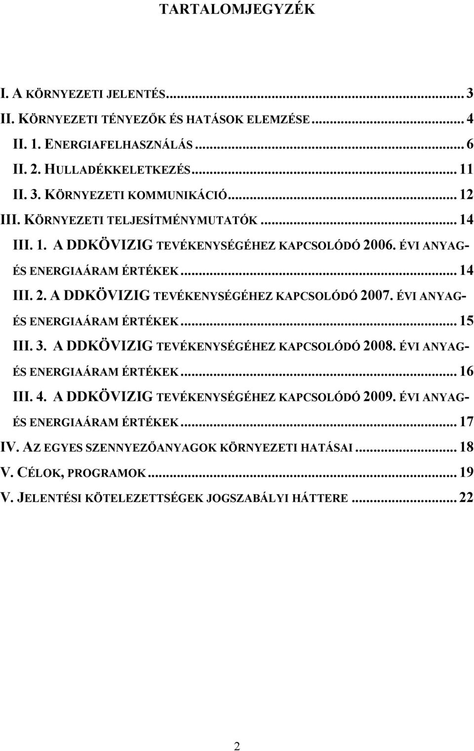 ÉVI ANYAG- ÉS ENERGIAÁRAM ÉRTÉKEK... 15 III. 3. A DDKÖVIZIG TEVÉKENYSÉGÉHEZ KAPCSOLÓDÓ 2008. ÉVI ANYAG- ÉS ENERGIAÁRAM ÉRTÉKEK... 16 III. 4. A DDKÖVIZIG TEVÉKENYSÉGÉHEZ KAPCSOLÓDÓ 2009.