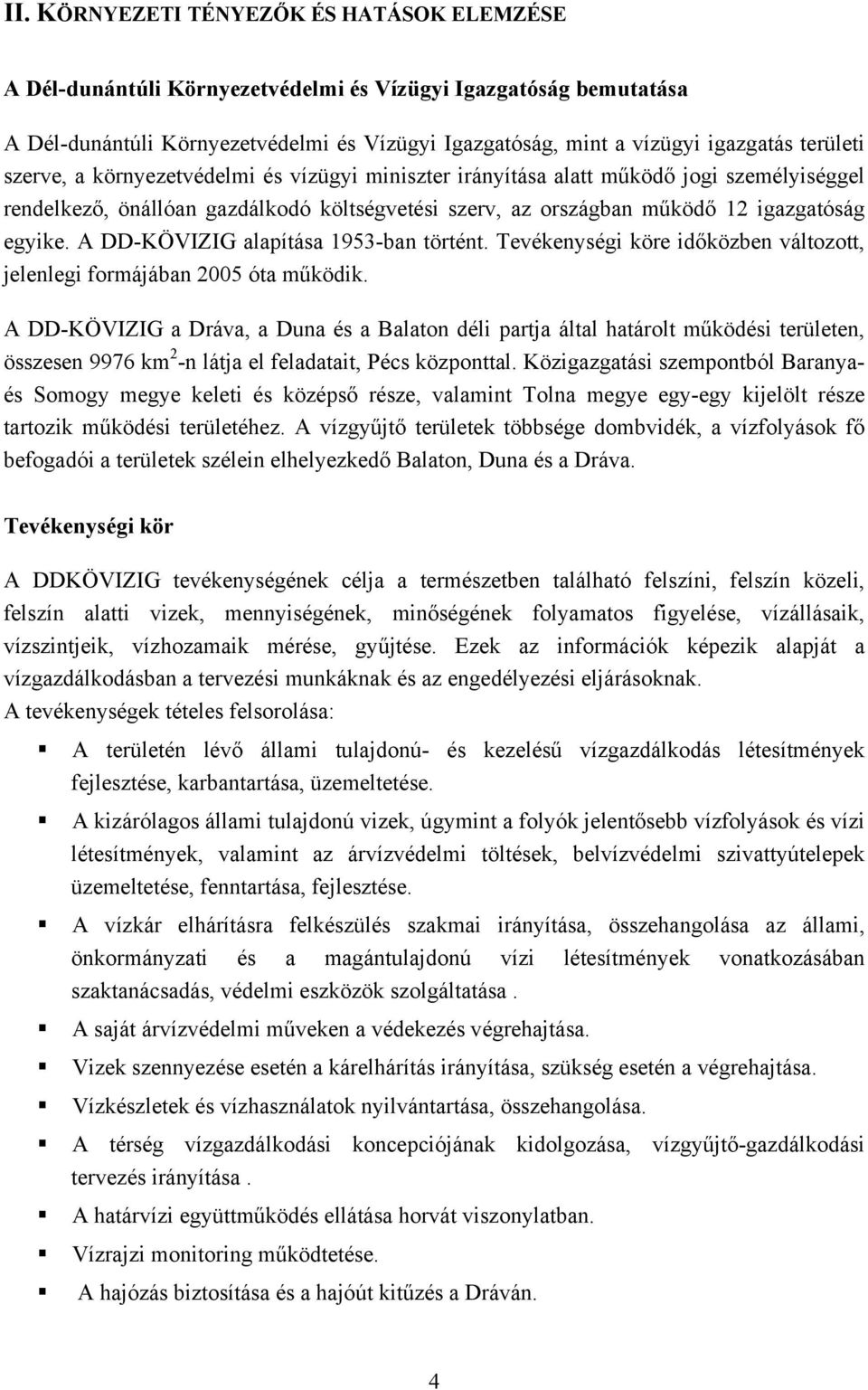 A DD-KÖVIZIG alapítása 1953-ban történt. Tevékenységi köre időközben változott, jelenlegi formájában 2005 óta működik.