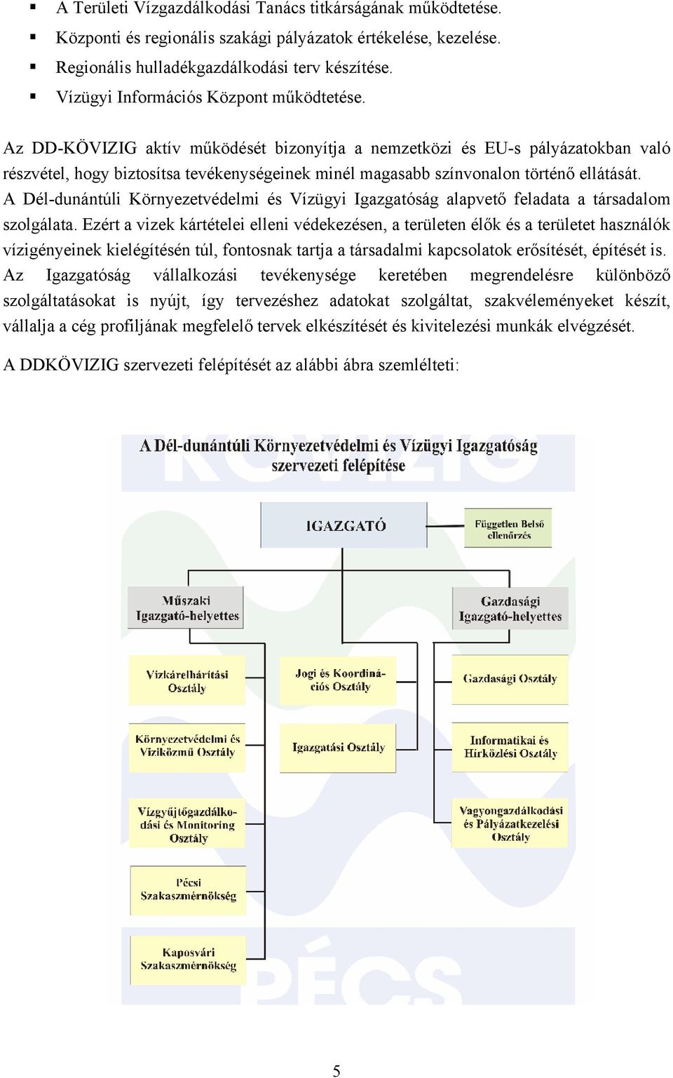 Az DD-KÖVIZIG aktív működését bizonyítja a nemzetközi és EU-s pályázatokban való részvétel, hogy biztosítsa tevékenységeinek minél magasabb színvonalon történő ellátását.